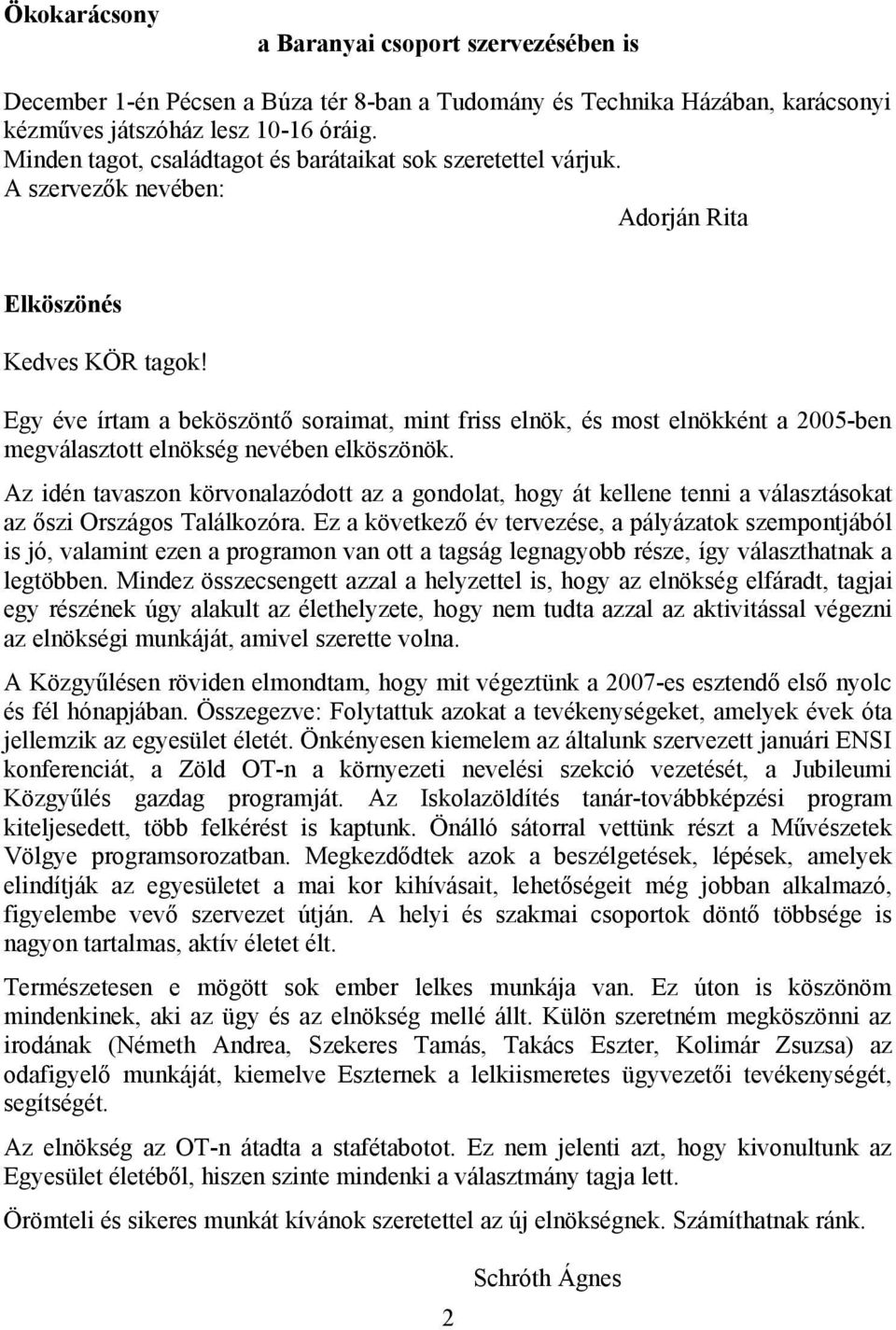 Egy éve írtam a beköszöntő soraimat, mint friss elnök, és most elnökként a 2005-ben megválasztott elnökség nevében elköszönök.