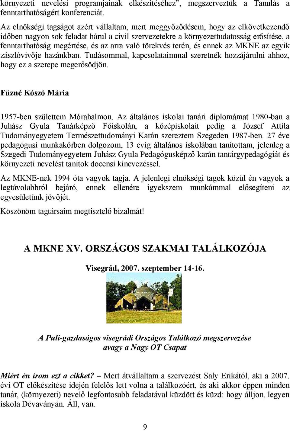 és az arra való törekvés terén, és ennek az MKNE az egyik zászlóvivője hazánkban. Tudásommal, kapcsolataimmal szeretnék hozzájárulni ahhoz, hogy ez a szerepe megerősödjön.