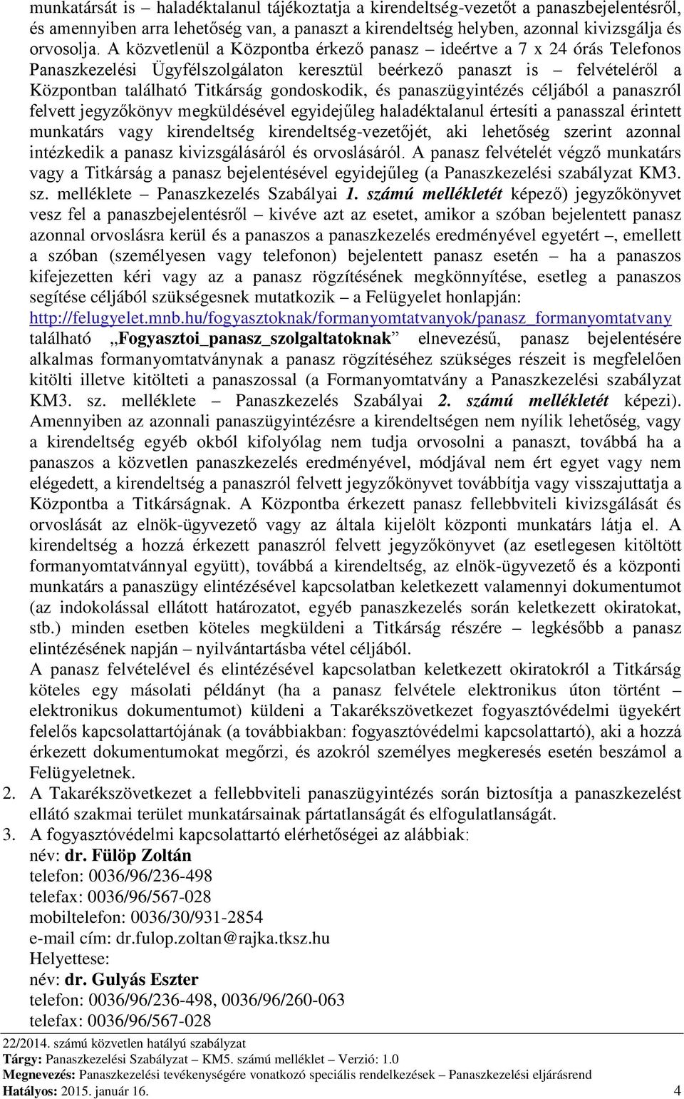 panaszügyintézés céljából a panaszról felvett jegyzőkönyv megküldésével egyidejűleg haladéktalanul értesíti a panasszal érintett munkatárs vagy kirendeltség kirendeltség-vezetőjét, aki lehetőség