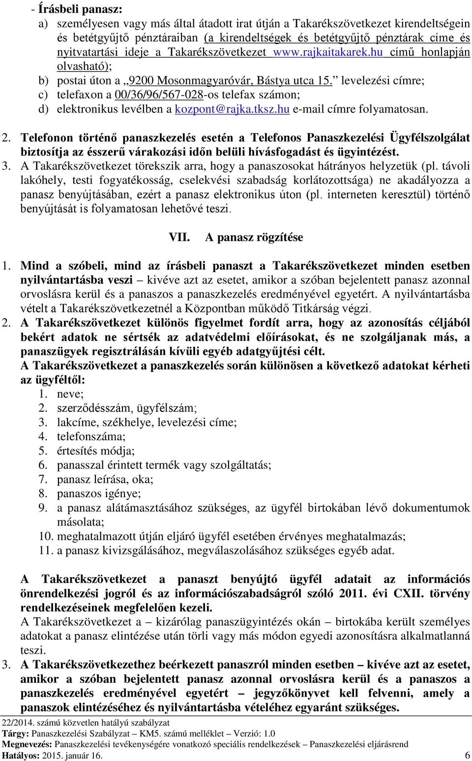 levelezési címre; c) telefaxon a 00/36/96/567-028-os telefax számon; d) elektronikus levélben a kozpont@rajka.tksz.hu e-mail címre folyamatosan. 2.