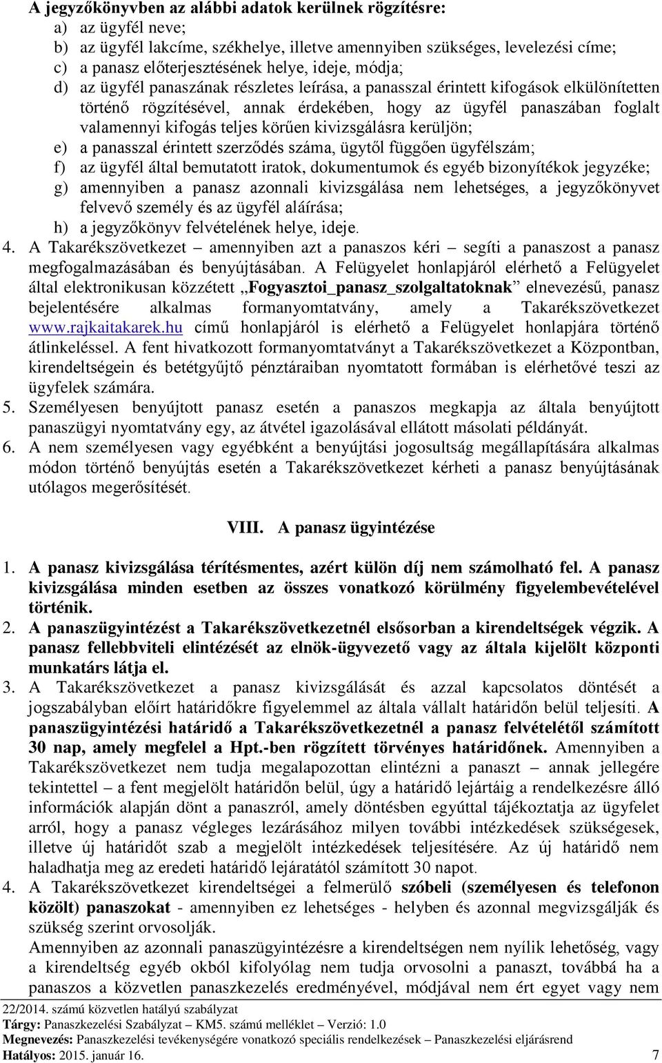 körűen kivizsgálásra kerüljön; e) a panasszal érintett szerződés száma, ügytől függően ügyfélszám; f) az ügyfél által bemutatott iratok, dokumentumok és egyéb bizonyítékok jegyzéke; g) amennyiben a