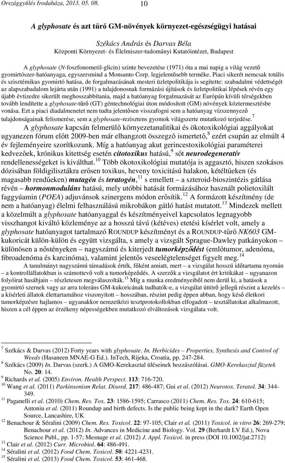 (N-foszfonometil-glicin) szinte bevezetése (1971) óta a mai napig a világ vezető gyomirtószer-hatóanyaga, egyszersmind a Monsanto Corp. legjelentősebb terméke.