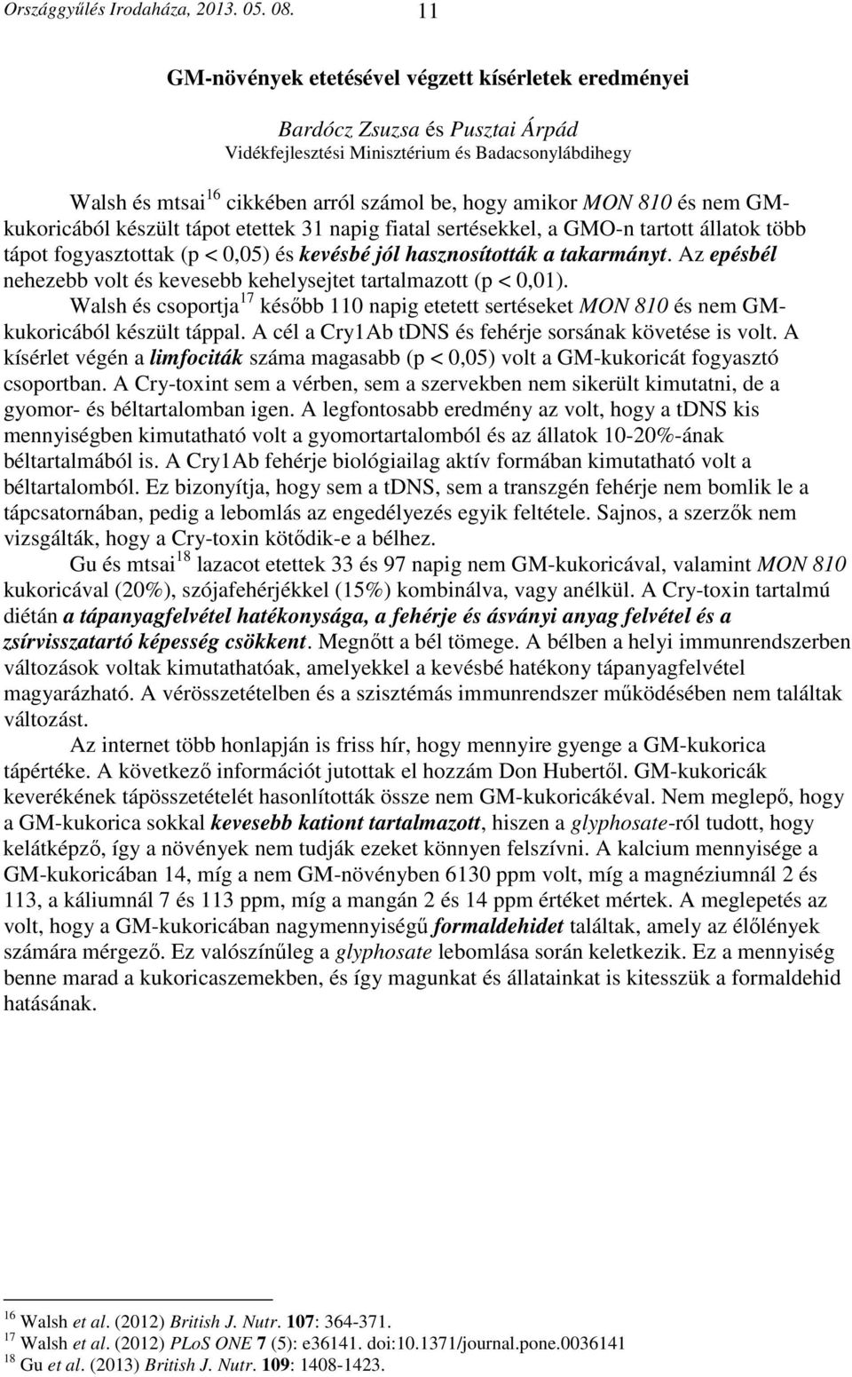 810 és nem GMkukoricából készült tápot etettek 31 napig fiatal sertésekkel, a GMO-n tartott állatok több tápot fogyasztottak (p < 0,05) és kevésbé jól hasznosították a takarmányt.