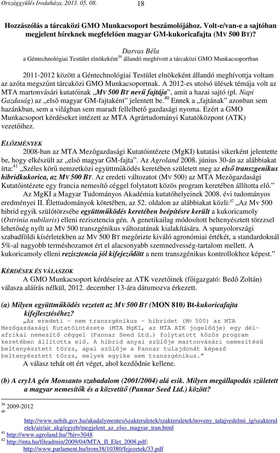 megszűnt tárcaközi GMO Munkacsoportnak. A 2012-es utolsó ülések témája volt az MTA martonvásári kutatóinak MV 500 BT nevű fajtája, amit a hazai sajtó (pl.