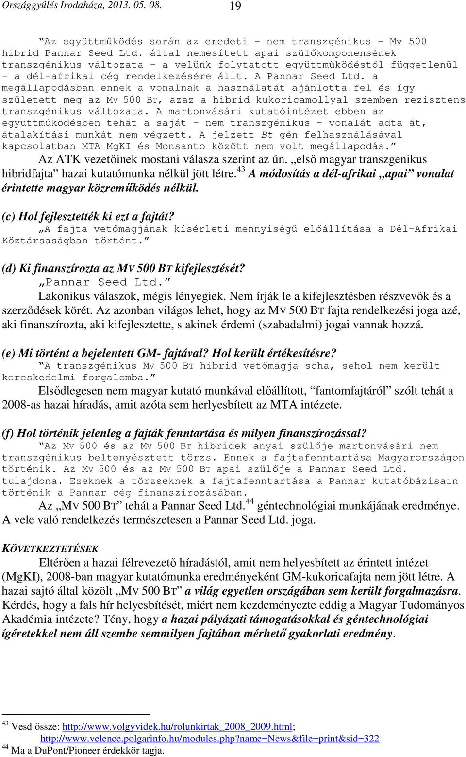 a megállapodásban ennek a vonalnak a használatát ajánlotta fel és így született meg az MV 500 BT, azaz a hibrid kukoricamollyal szemben rezisztens transzgénikus változata.