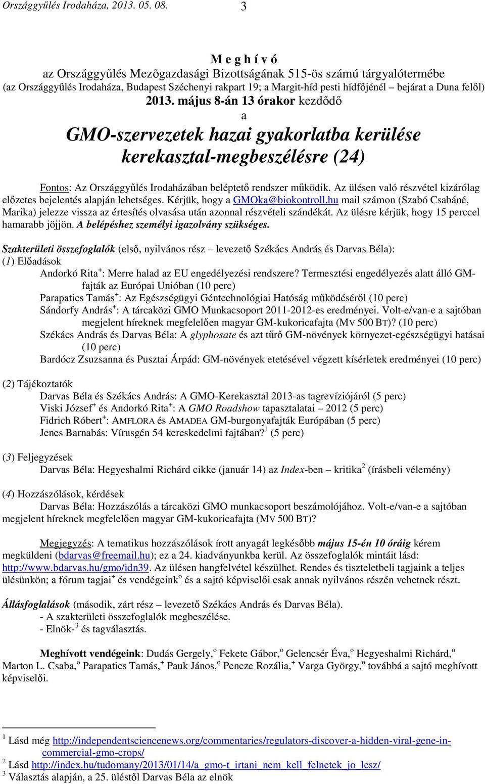 2013. május 8-án 13 órakor kezdődő a GMO-szervezetek hazai gyakorlatba kerülése kerekasztal-megbeszélésre (24) Fontos: Az Országgyűlés Irodaházában beléptető rendszer működik.