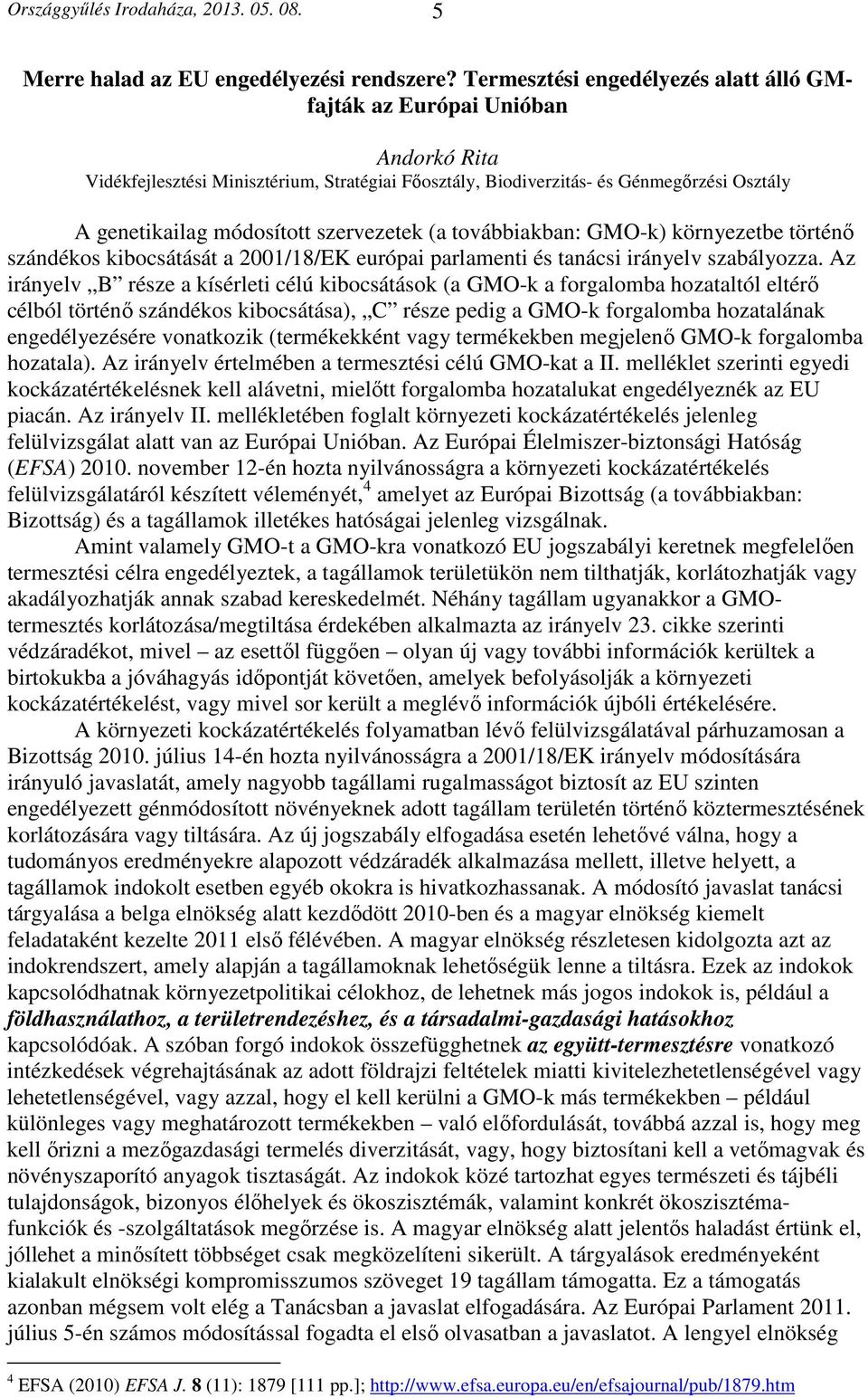 szervezetek (a továbbiakban: GMO-k) környezetbe történő szándékos kibocsátását a 2001/18/EK európai parlamenti és tanácsi irányelv szabályozza.