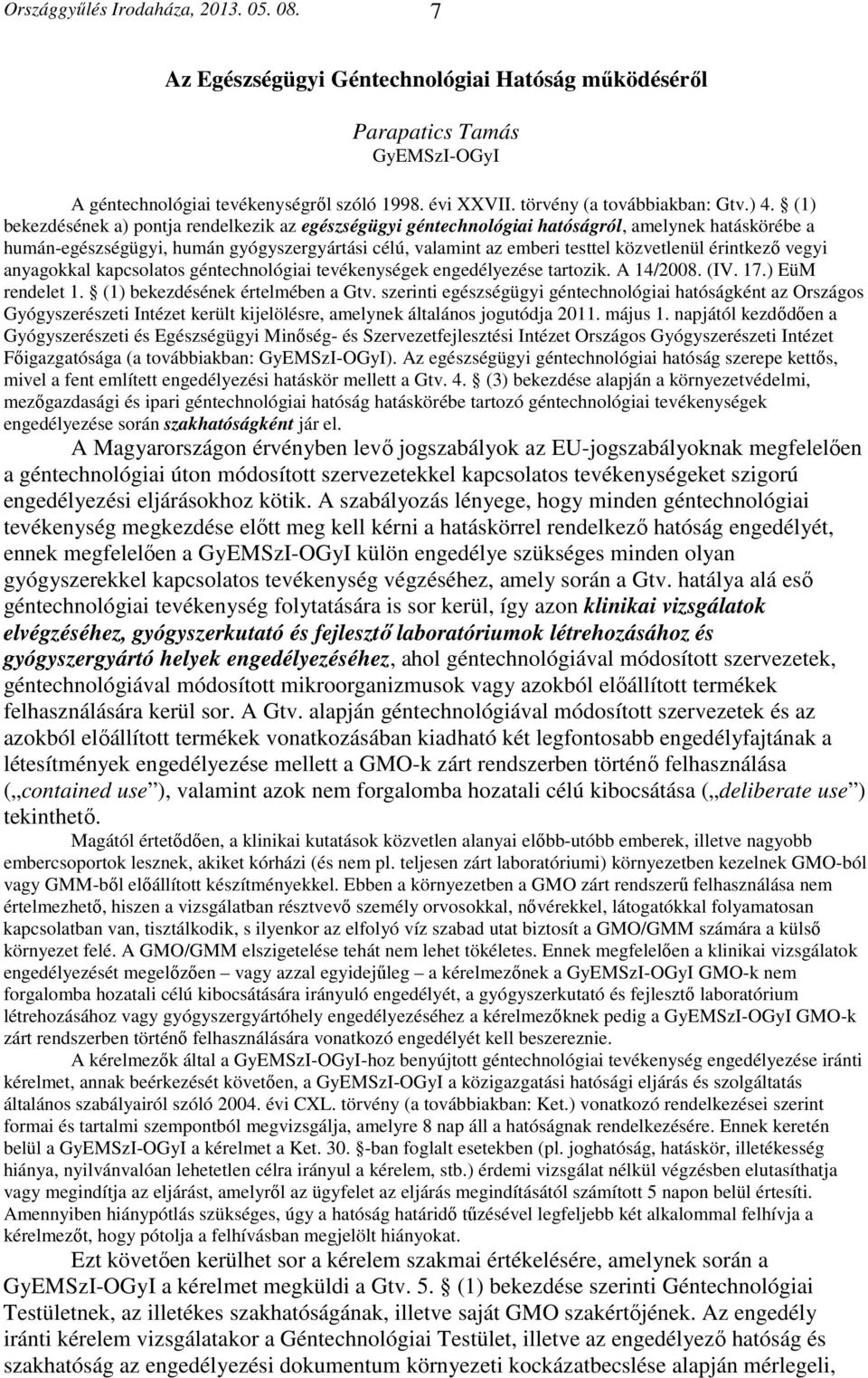 (1) bekezdésének a) pontja rendelkezik az egészségügyi géntechnológiai hatóságról, amelynek hatáskörébe a humán-egészségügyi, humán gyógyszergyártási célú, valamint az emberi testtel közvetlenül