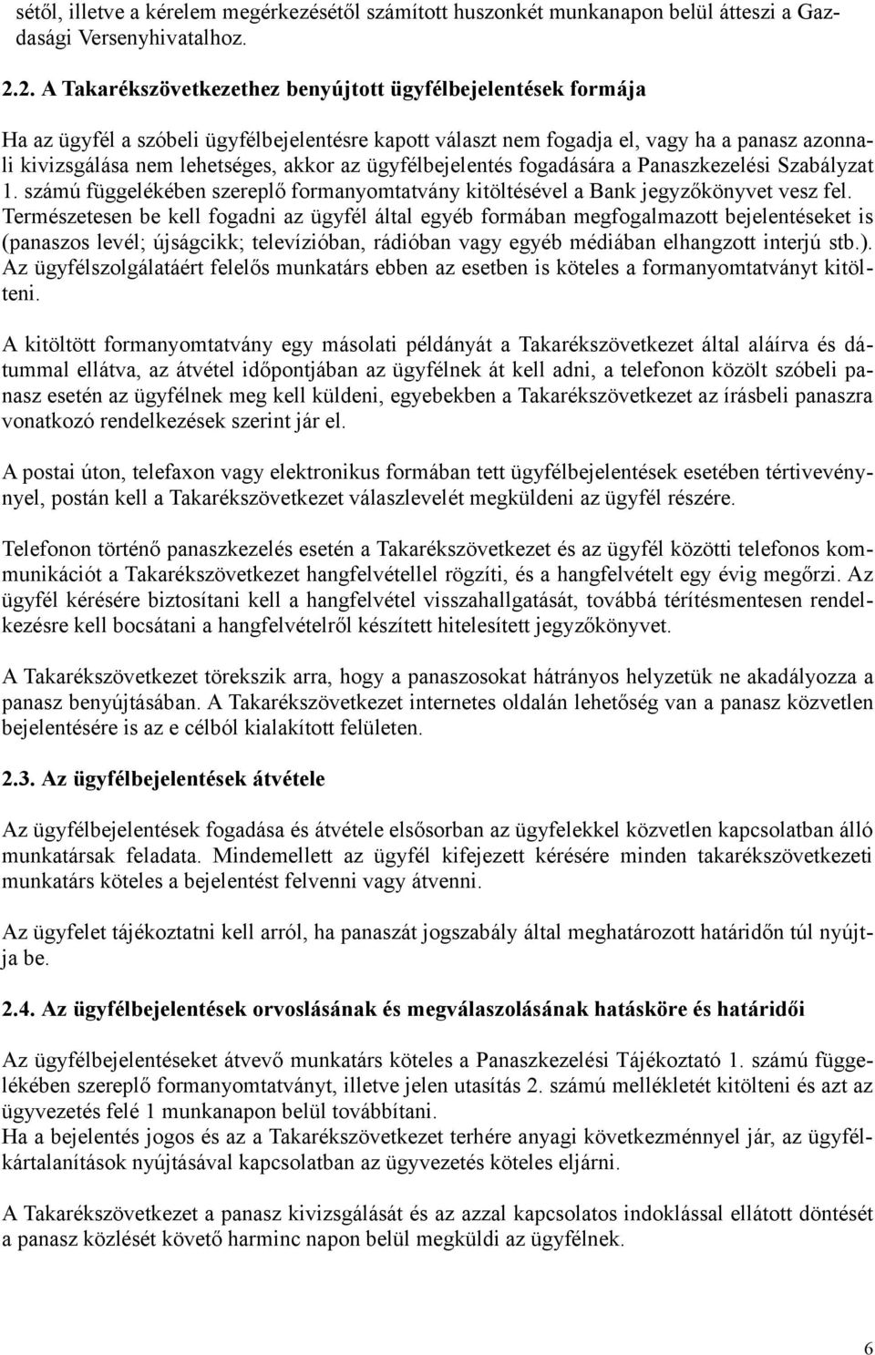 az ügyfélbejelentés fogadására a Panaszkezelési Szabályzat 1. számú függelékében szereplő formanyomtatvány kitöltésével a Bank jegyzőkönyvet vesz fel.