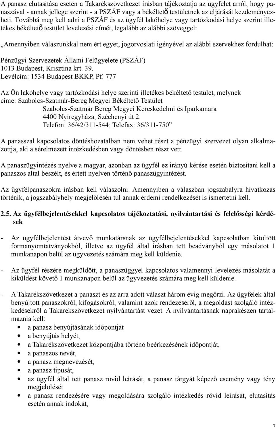 egyet, jogorvoslati igényével az alábbi szervekhez fordulhat: Pénzügyi Szervezetek Állami Felügyelete (PSZÁF) 1013 Budapest, Krisztina krt. 39. Levélcím: 1534 Budapest BKKP, Pf.