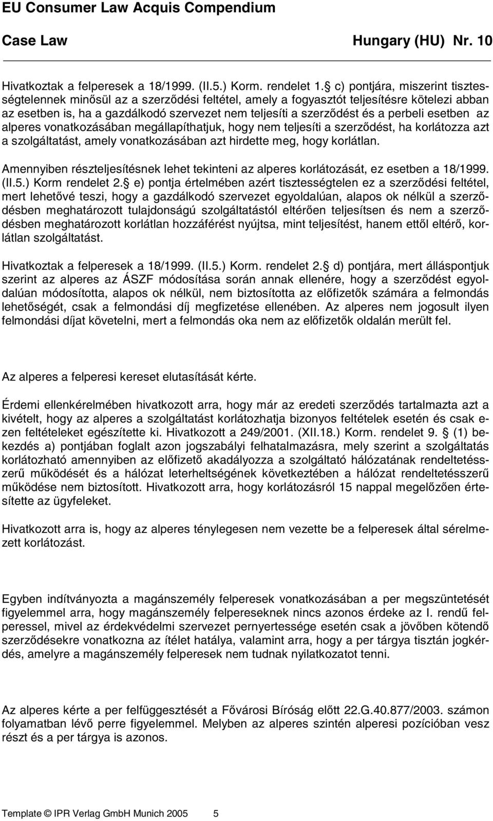 perbeli esetben az alperes vonatkozásában megállapíthatjuk, hogy nem teljesíti a szerződést, ha korlátozza azt a szolgáltatást, amely vonatkozásában azt hirdette meg, hogy korlátlan.