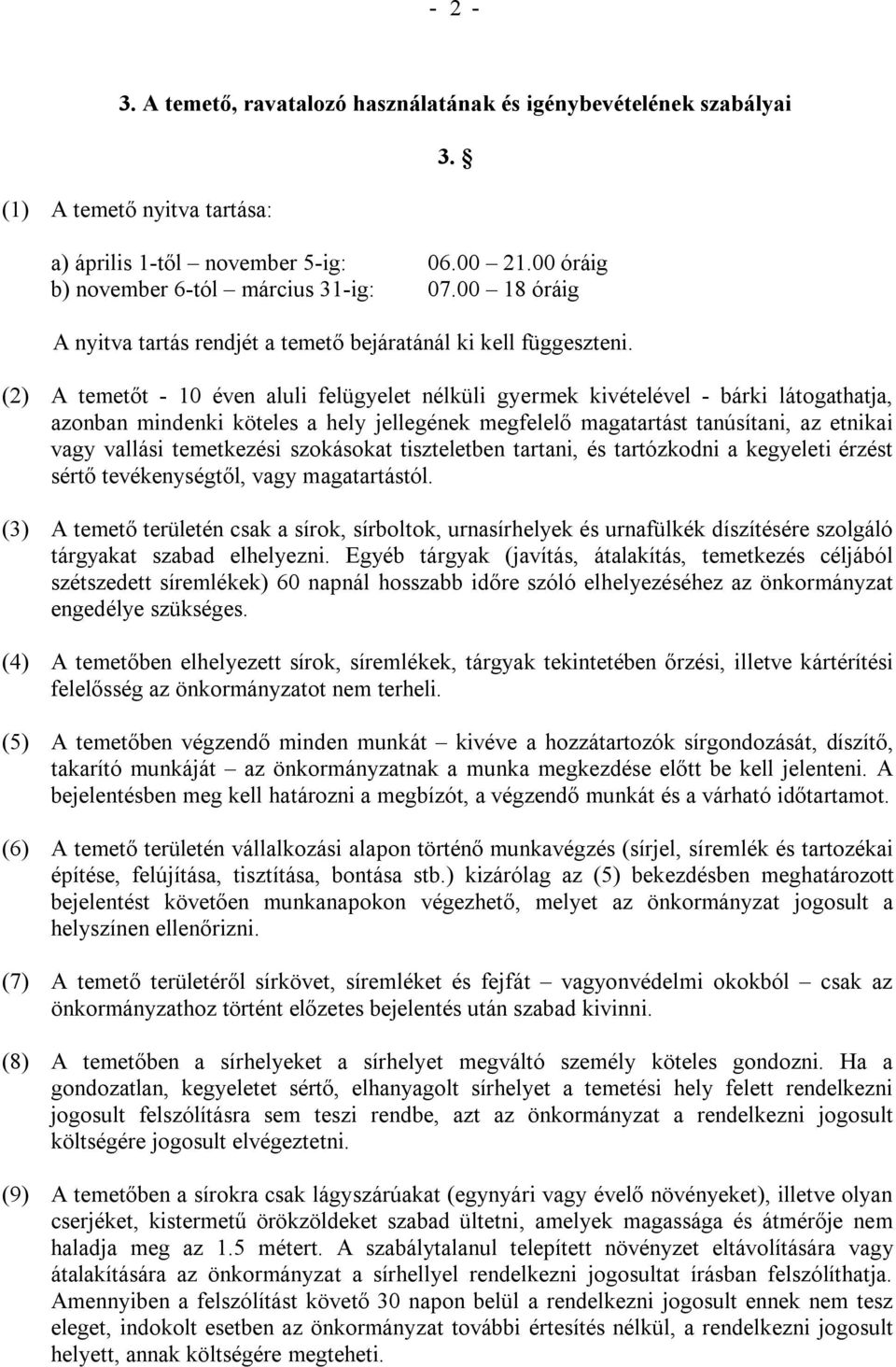 (2) A temetőt - 10 éven aluli felügyelet nélküli gyermek kivételével - bárki látogathatja, azonban mindenki köteles a hely jellegének megfelelő magatartást tanúsítani, az etnikai vagy vallási