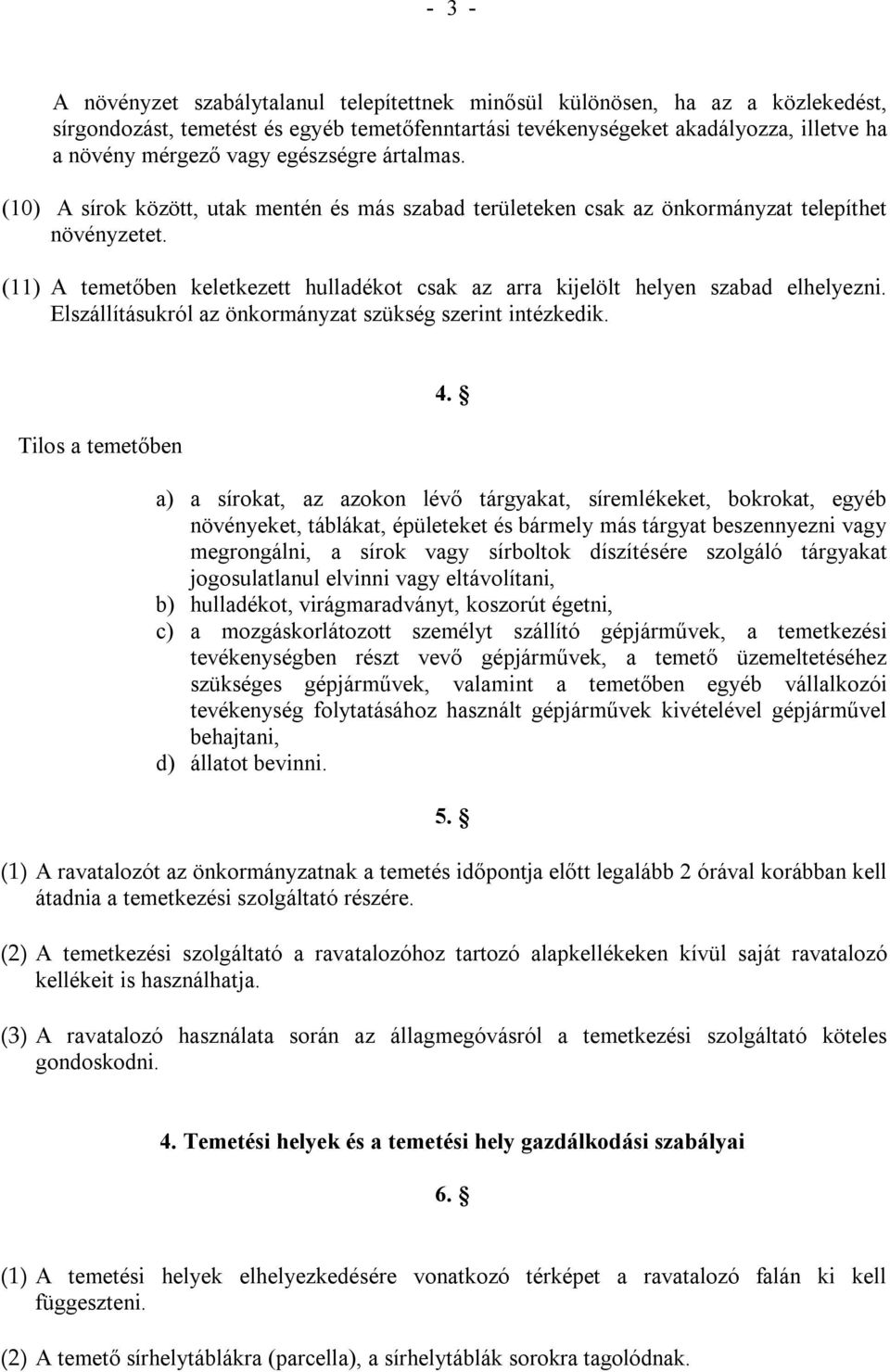 (11) A temetőben keletkezett hulladékot csak az arra kijelölt helyen szabad elhelyezni. Elszállításukról az önkormányzat szükség szerint intézkedik. Tilos a temetőben 4.