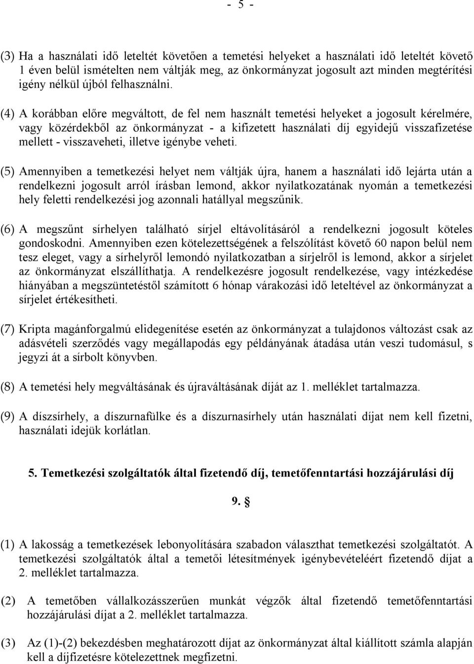 (4) A korábban előre megváltott, de fel nem használt temetési helyeket a jogosult kérelmére, vagy közérdekből az önkormányzat - a kifizetett használati díj egyidejű visszafizetése mellett -