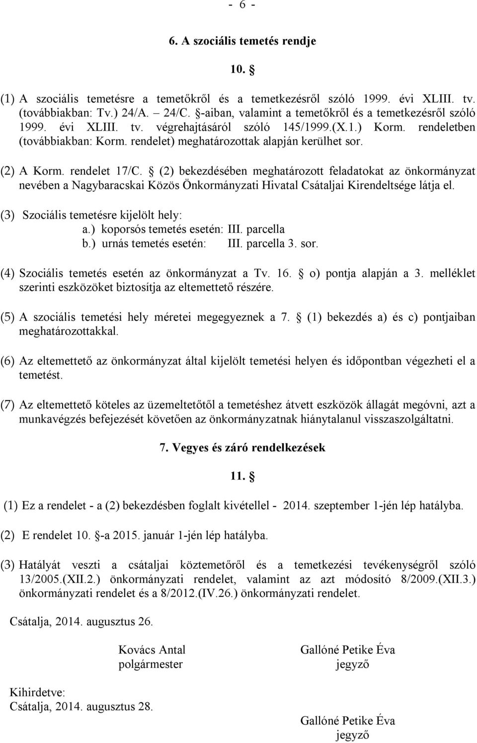 (2) A Korm. rendelet 17/C. (2) bekezdésében meghatározott feladatokat az önkormányzat nevében a Nagybaracskai Közös Önkormányzati Hivatal Csátaljai Kirendeltsége látja el.