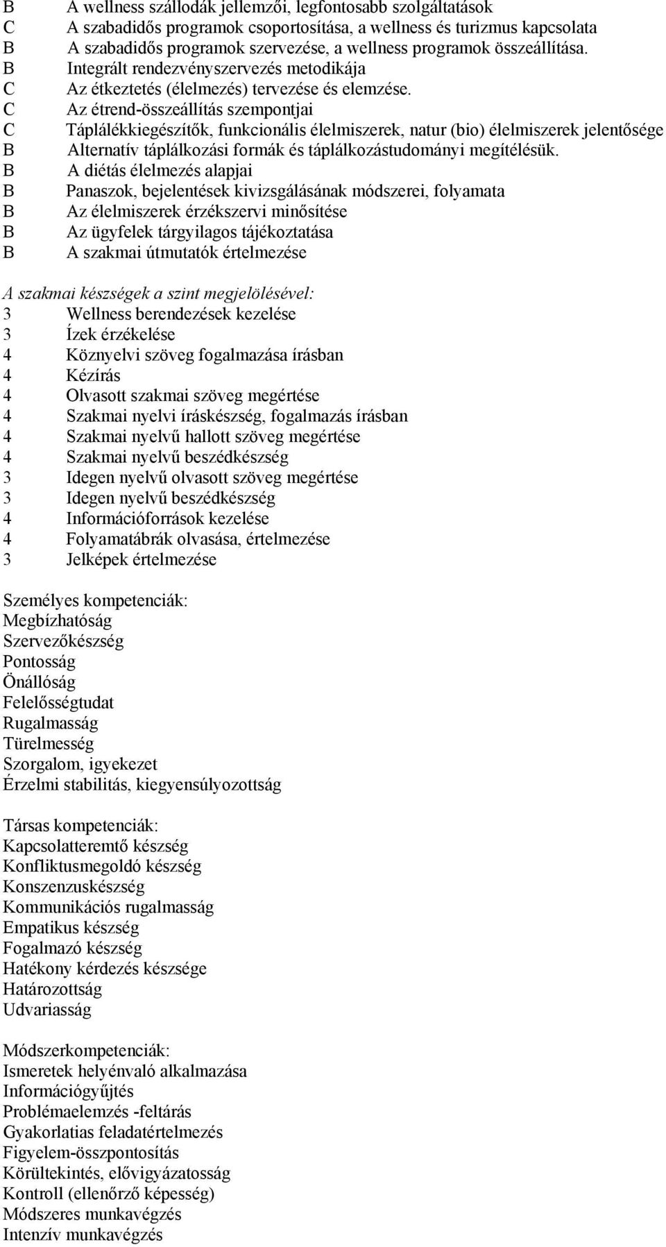 Az étrend-összeállítás szempontjai Táplálékkiegészítők, funkcionális élelmiszerek, natur (bio) élelmiszerek jelentősége Alternatív táplálkozási formák és táplálkozástudományi megítélésük.