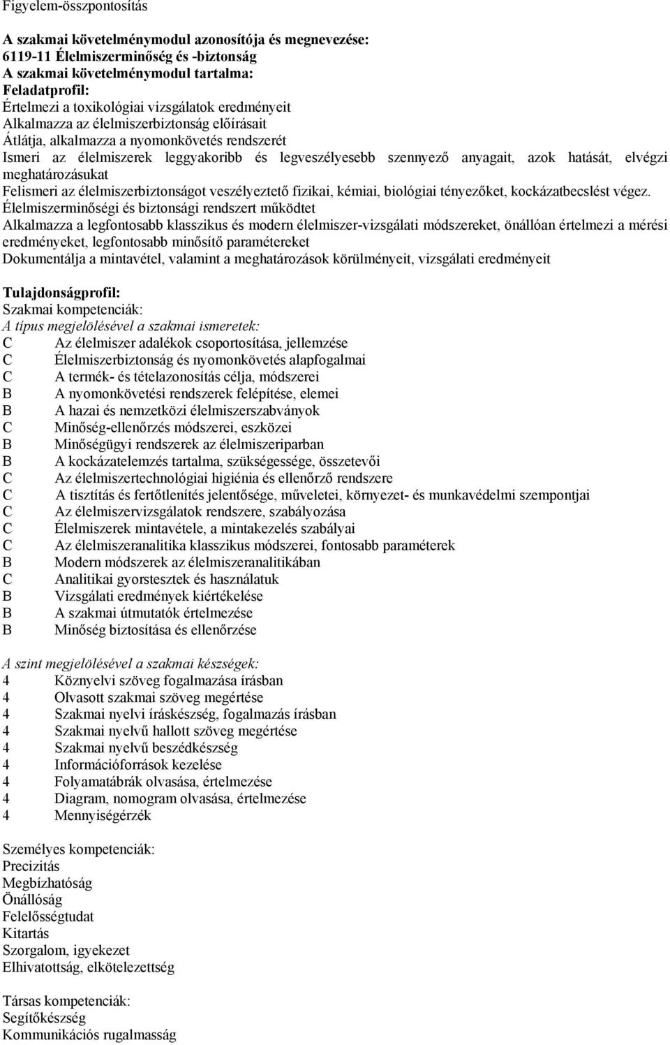 hatását, elvégzi meghatározásukat Felismeri az élelmiszerbiztonságot veszélyeztető fizikai, kémiai, biológiai tényezőket, kockázatbecslést végez.