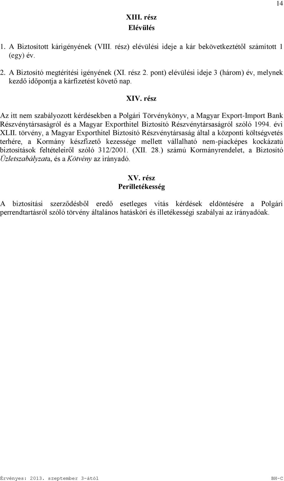 rész Az itt nem szabályozott kérdésekben a Polgári Törvénykönyv, a Magyar Export-Import Bank Részvénytársaságról és a Magyar Exporthitel Biztosító Részvénytársaságról szóló 1994. évi XLII.