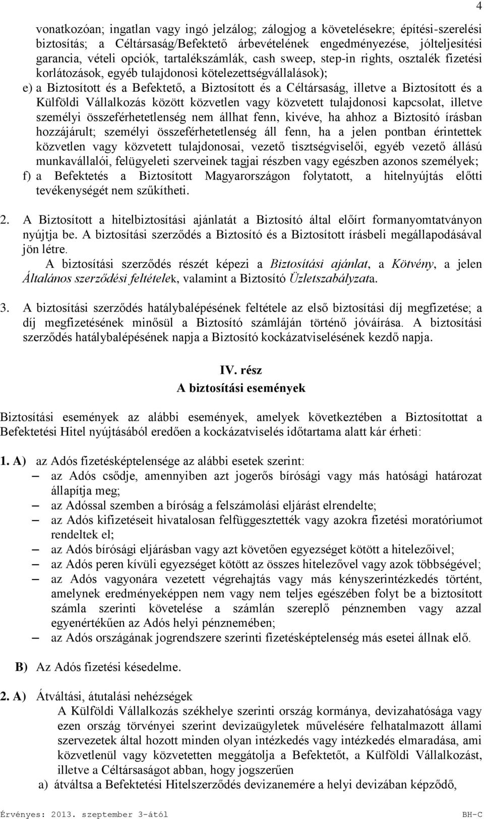 Biztosított és a Külföldi Vállalkozás között közvetlen vagy közvetett tulajdonosi kapcsolat, illetve személyi összeférhetetlenség nem állhat fenn, kivéve, ha ahhoz a Biztosító írásban hozzájárult;