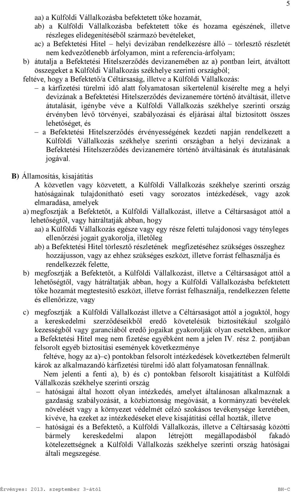 átváltott összegeket a Külföldi Vállalkozás székhelye szerinti országból; feltéve, hogy a Befektető/a Céltársaság, illetve a Külföldi Vállalkozás: a kárfizetési türelmi idő alatt folyamatosan