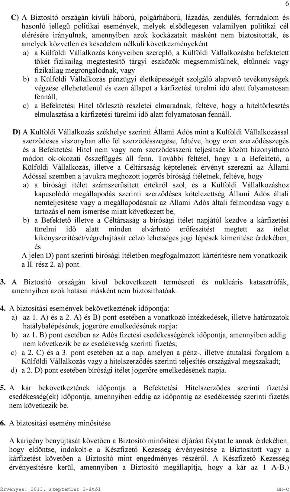 tőkét fizikailag megtestesítő tárgyi eszközök megsemmisülnek, eltűnnek vagy fizikailag megrongálódnak, vagy b) a Külföldi Vállalkozás pénzügyi életképességét szolgáló alapvető tevékenységek végzése