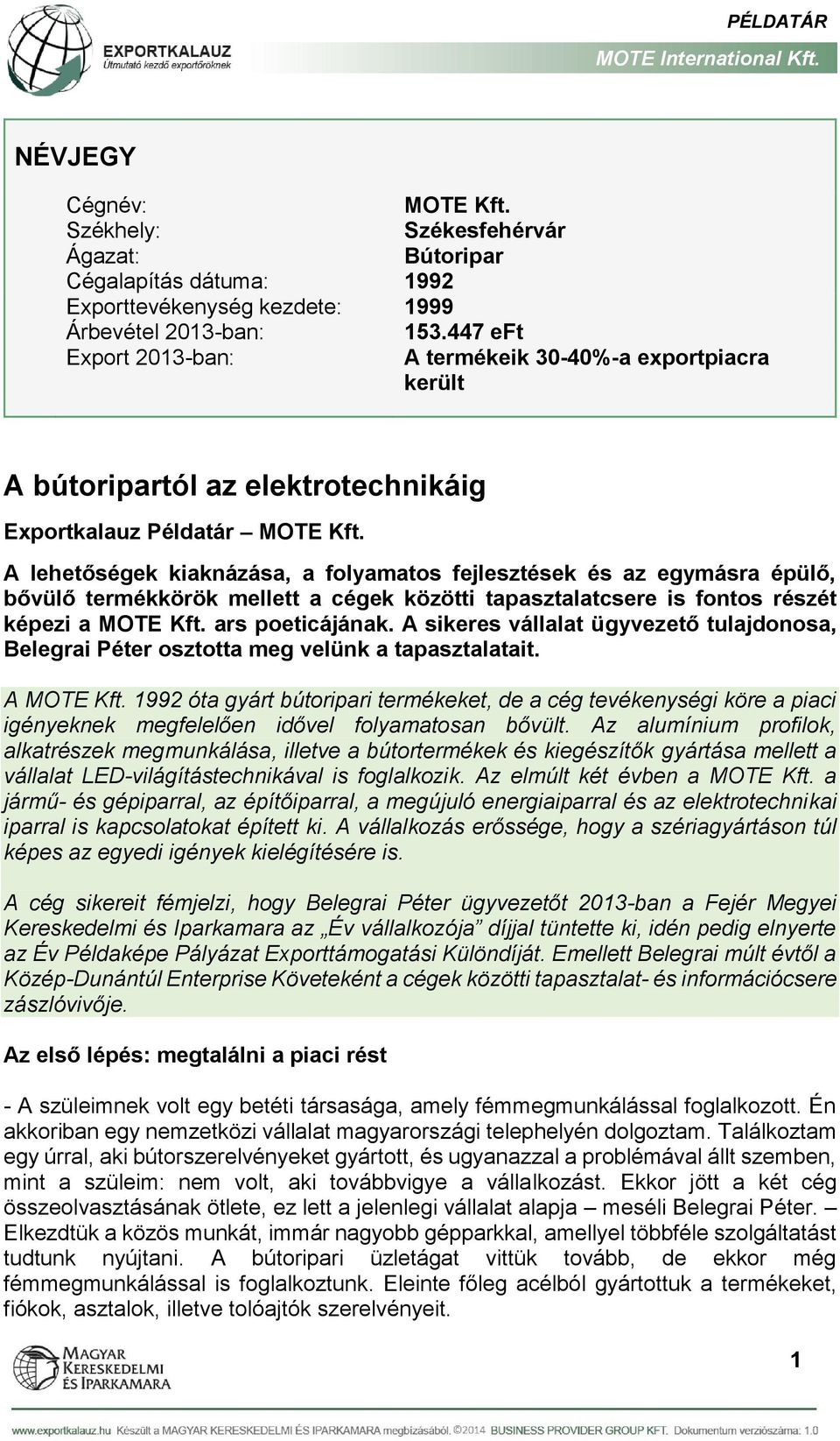 A lehetőségek kiaknázása, a folyamatos fejlesztések és az egymásra épülő, bővülő termékkörök mellett a cégek közötti tapasztalatcsere is fontos részét képezi a MOTE Kft. ars poeticájának.