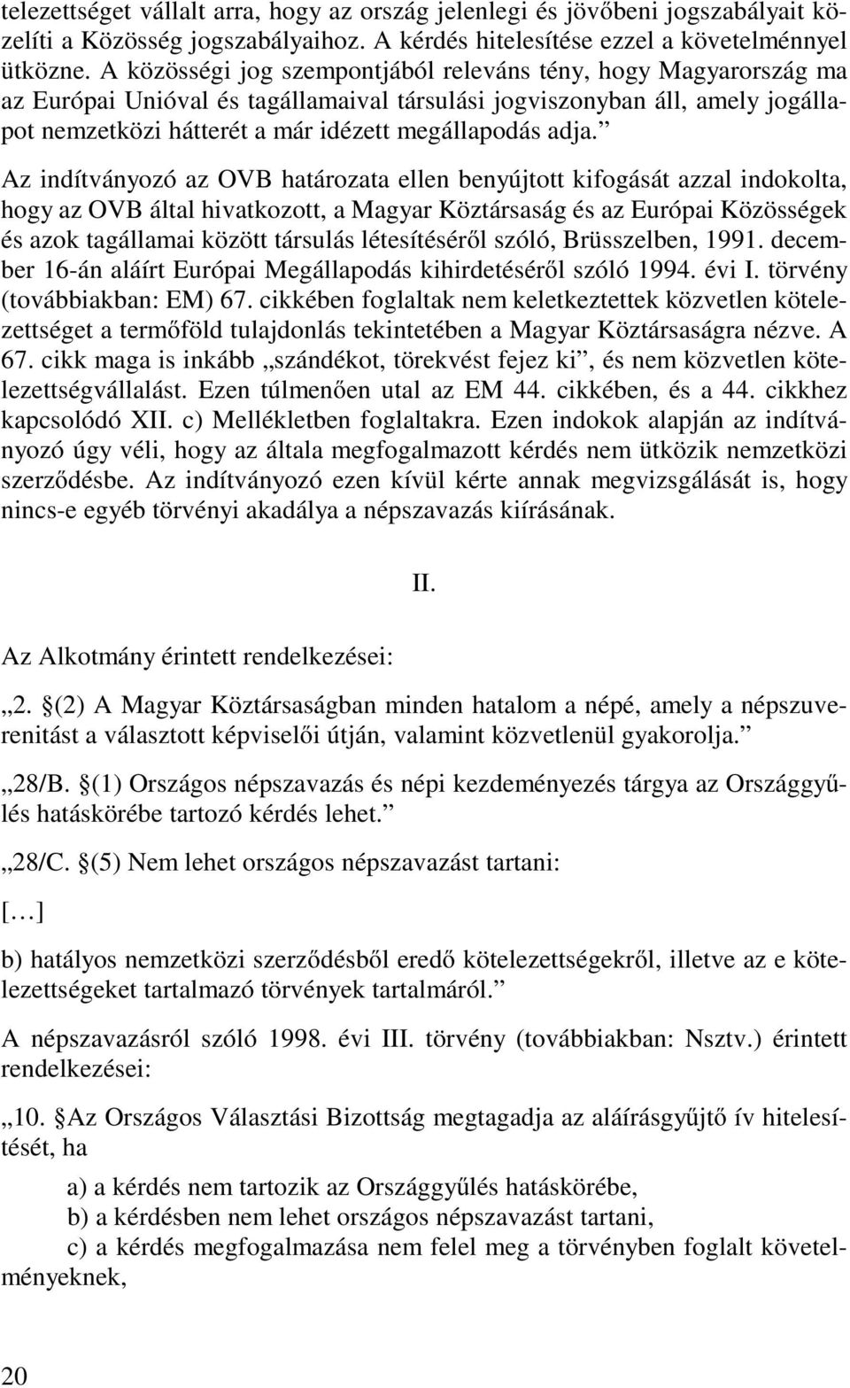 Az indítványozó az OVB határozata ellen benyújtott kifogását azzal indokolta, hogy az OVB által hivatkozott, a Magyar Köztársaság és az Európai Közösségek és azok tagállamai között társulás