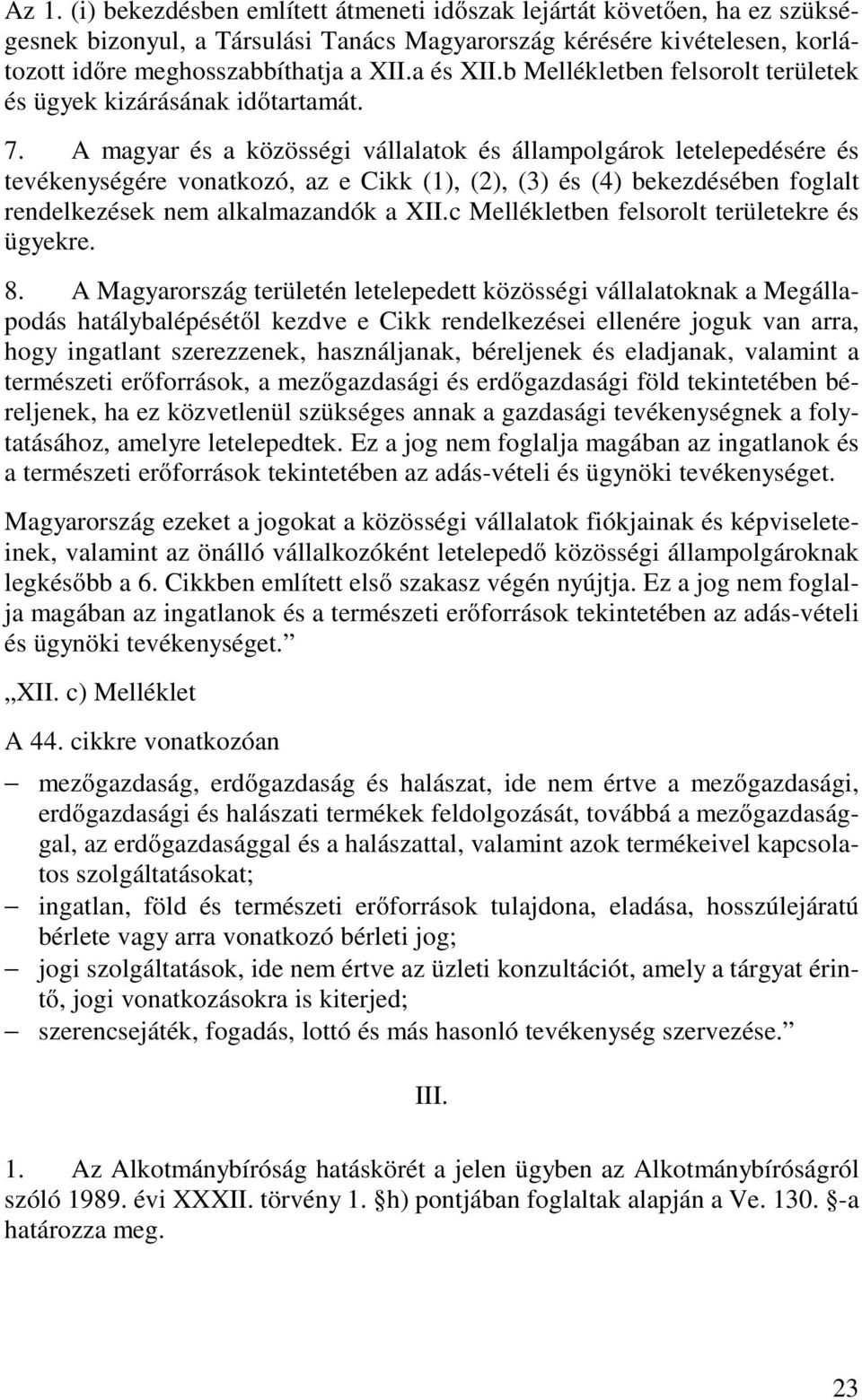 A magyar és a közösségi vállalatok és állampolgárok letelepedésére és tevékenységére vonatkozó, az e Cikk (1), (2), (3) és (4) bekezdésében foglalt rendelkezések nem alkalmazandók a XII.