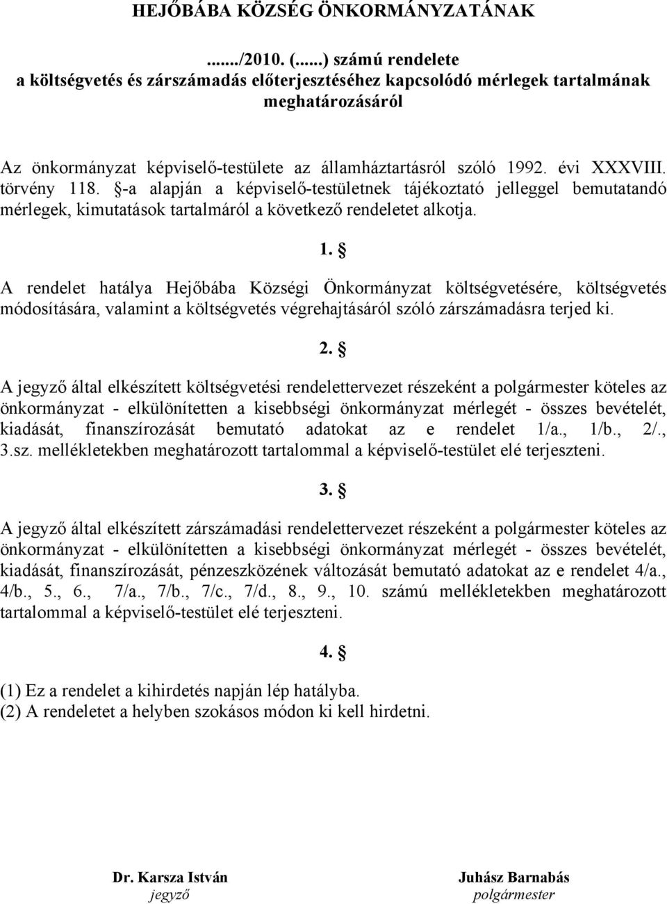 törvény 118. -a alapján a képviselő-testületnek tájékoztató jelleggel bemutatandó mérlegek, kimutatások tartalmáról a következő rendeletet alkotja. 1. A rendelet hatálya Hejőbába Községi Önkormányzat költségvetésére, költségvetés módosítására, valamint a költségvetés végrehajtásáról szóló zárszámadásra terjed ki.