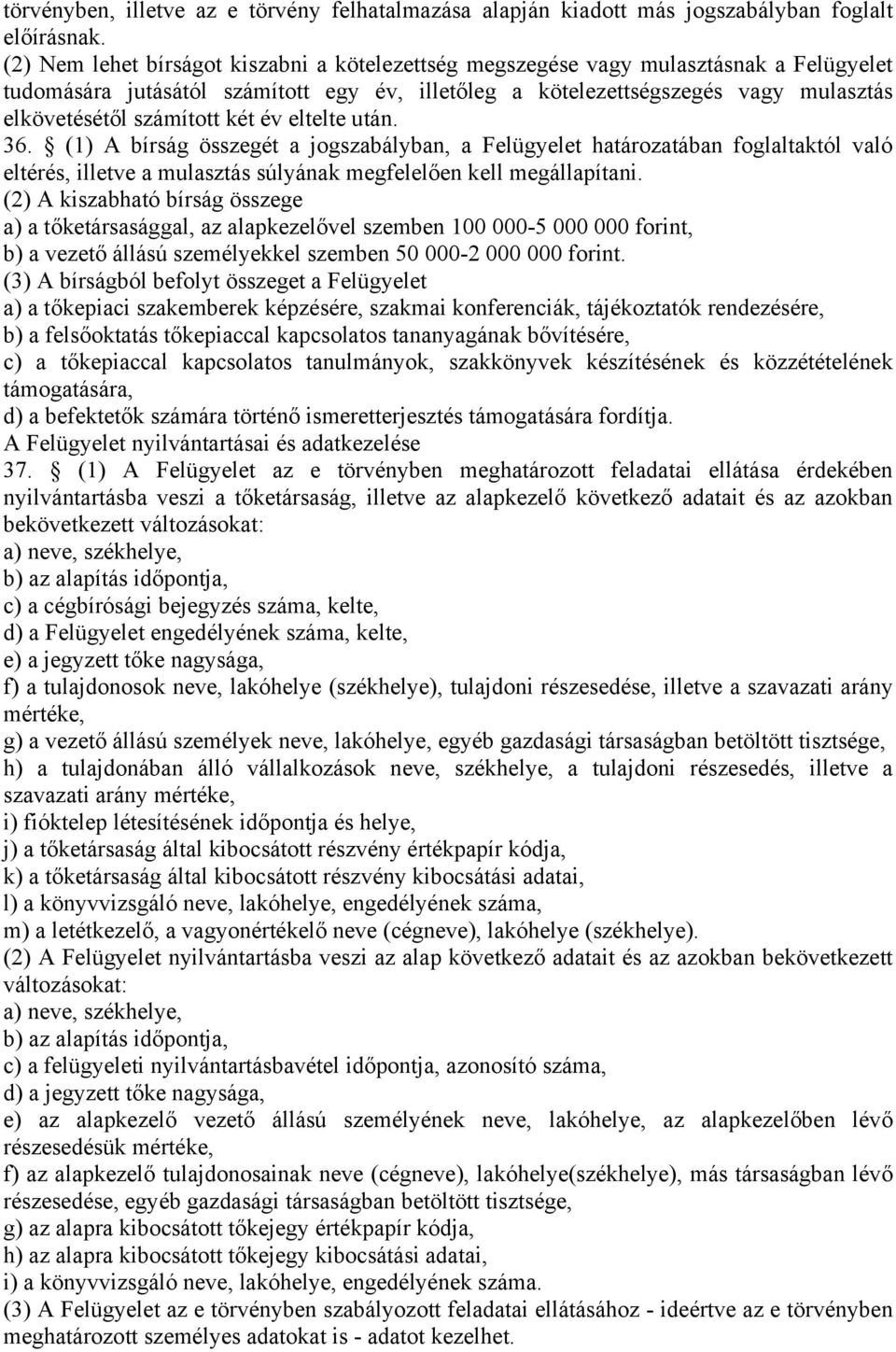 két év eltelte után. 36. (1) A bírság összegét a jogszabályban, a Felügyelet határozatában foglaltaktól való eltérés, illetve a mulasztás súlyának megfelelően kell megállapítani.