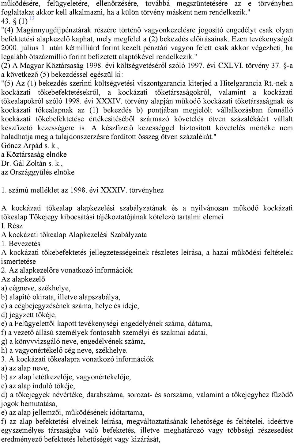 július 1. után kétmilliárd forint kezelt pénztári vagyon felett csak akkor végezheti, ha legalább ötszázmillió forint befizetett alaptőkével rendelkezik." (2) A Magyar Köztársaság 1998.