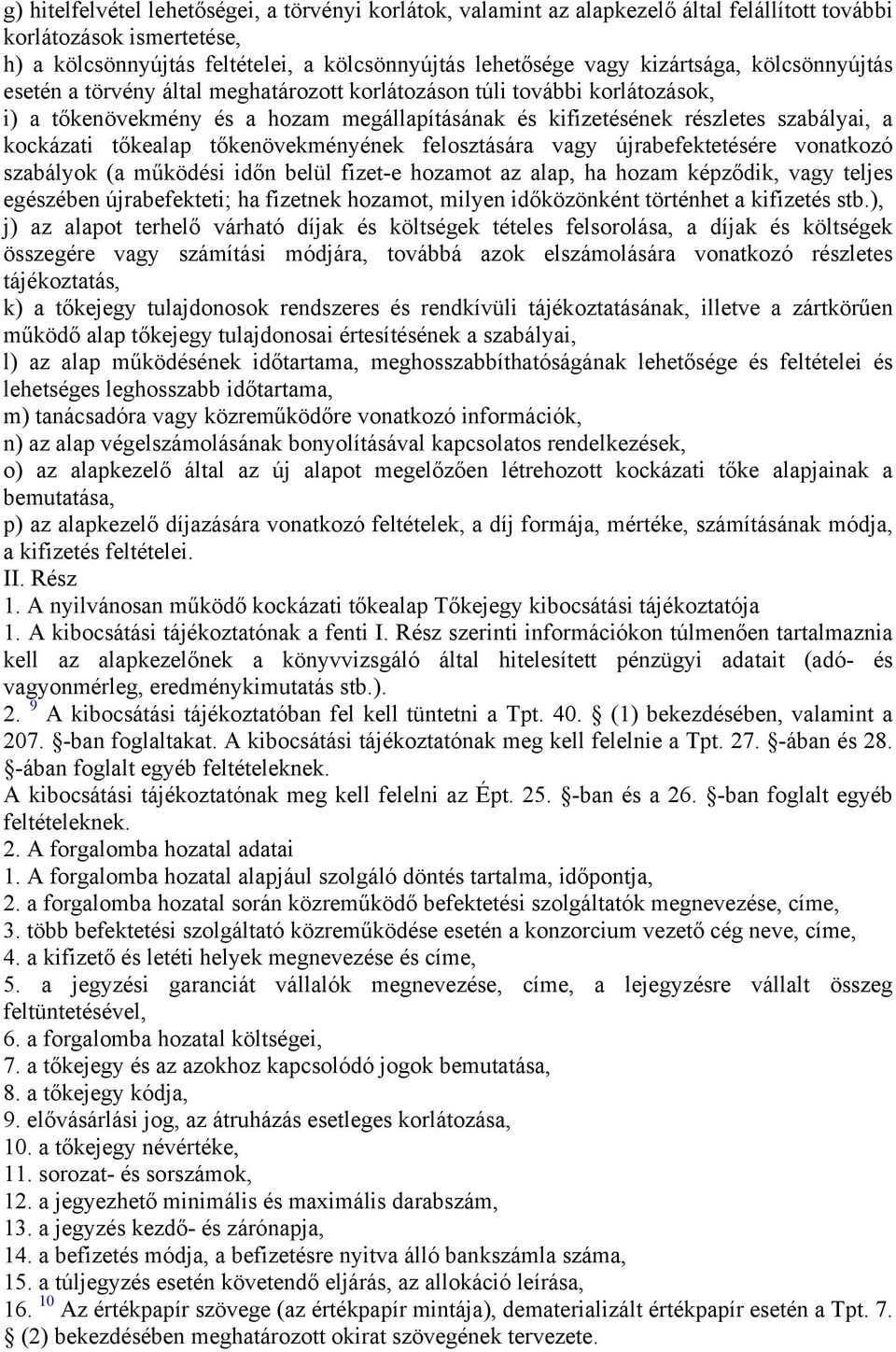 kockázati tőkealap tőkenövekményének felosztására vagy újrabefektetésére vonatkozó szabályok (a működési időn belül fizet-e hozamot az alap, ha hozam képződik, vagy teljes egészében újrabefekteti; ha