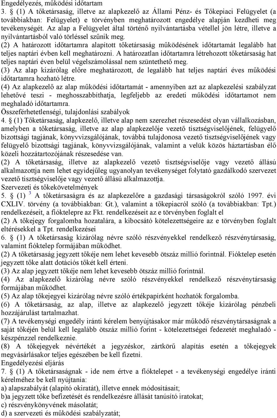 Az alap a Felügyelet által történő nyilvántartásba vétellel jön létre, illetve a nyilvántartásból való törléssel szűnik meg.