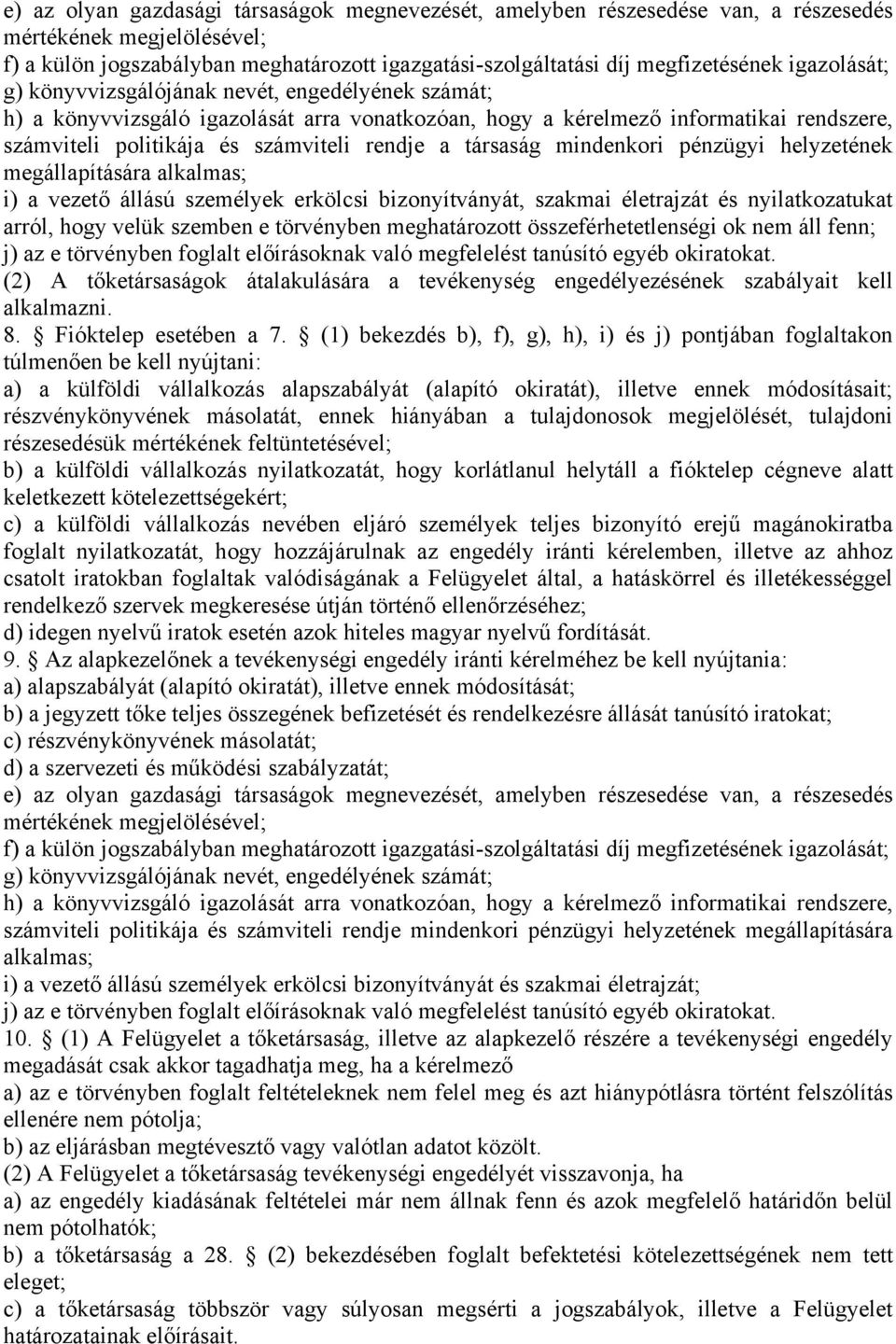 társaság mindenkori pénzügyi helyzetének megállapítására alkalmas; i) a vezető állású személyek erkölcsi bizonyítványát, szakmai életrajzát és nyilatkozatukat arról, hogy velük szemben e törvényben