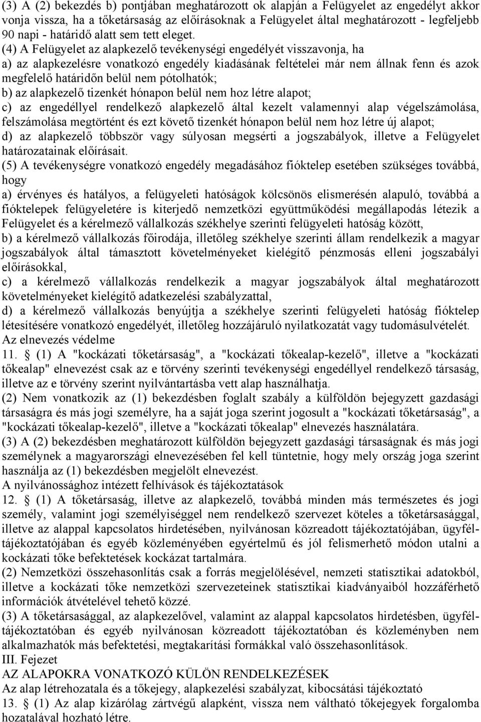 (4) A Felügyelet az alapkezelő tevékenységi engedélyét visszavonja, ha a) az alapkezelésre vonatkozó engedély kiadásának feltételei már nem állnak fenn és azok megfelelő határidőn belül nem