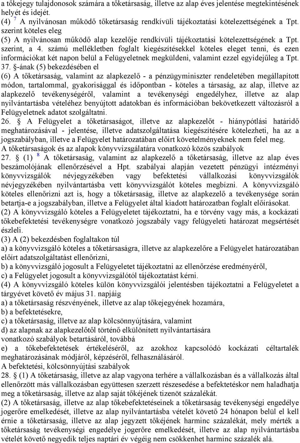 szerint, a 4. számú mellékletben foglalt kiegészítésekkel köteles eleget tenni, és ezen információkat két napon belül a Felügyeletnek megküldeni, valamint ezzel egyidejűleg a Tpt. 37.