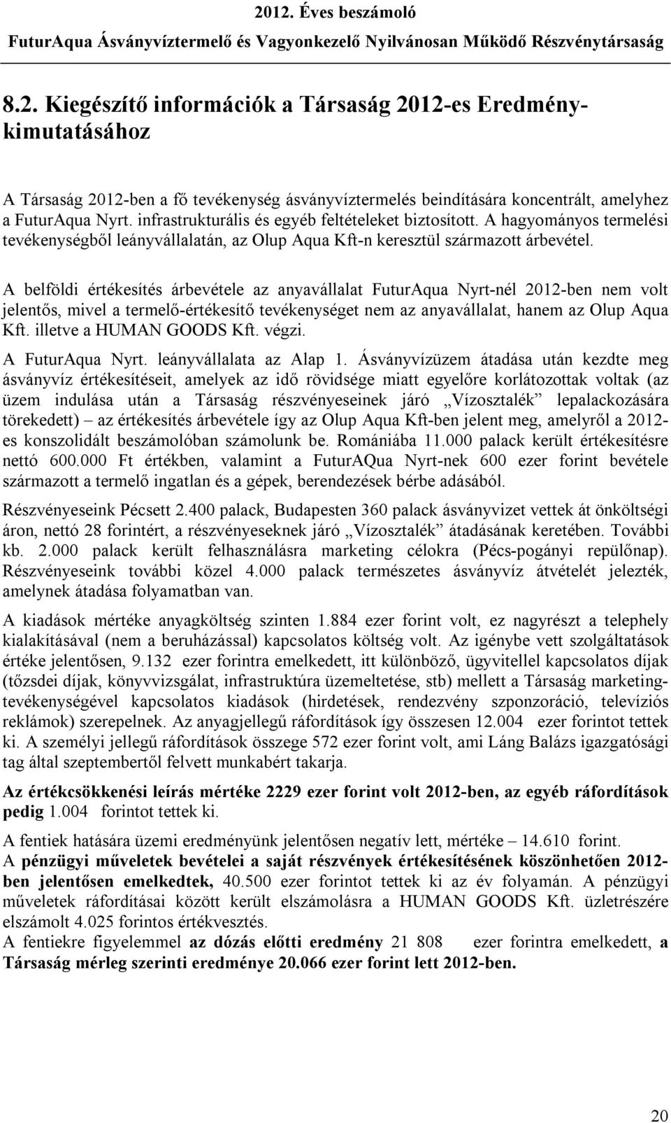 A belföldi értékesítés árbevétele az anyavállalat FuturAqua Nyrt-nél 2012-ben nem volt jelentős, mivel a termelő-értékesítő tevékenységet nem az anyavállalat, hanem az Olup Aqua Kft.