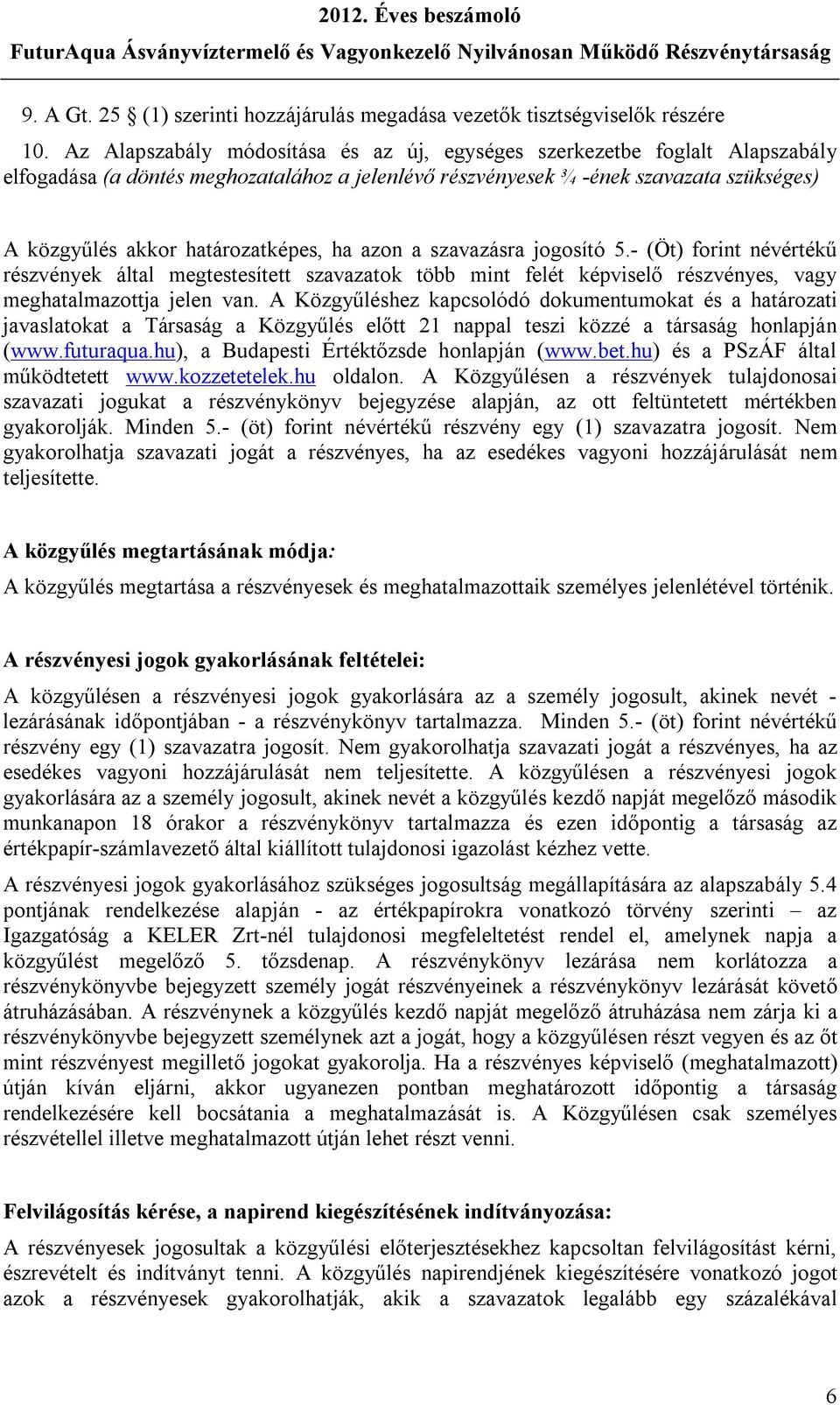 határozatképes, ha azon a szavazásra jogosító 5.- (Öt) forint névértékű részvények által megtestesített szavazatok több mint felét képviselő részvényes, vagy meghatalmazottja jelen van.