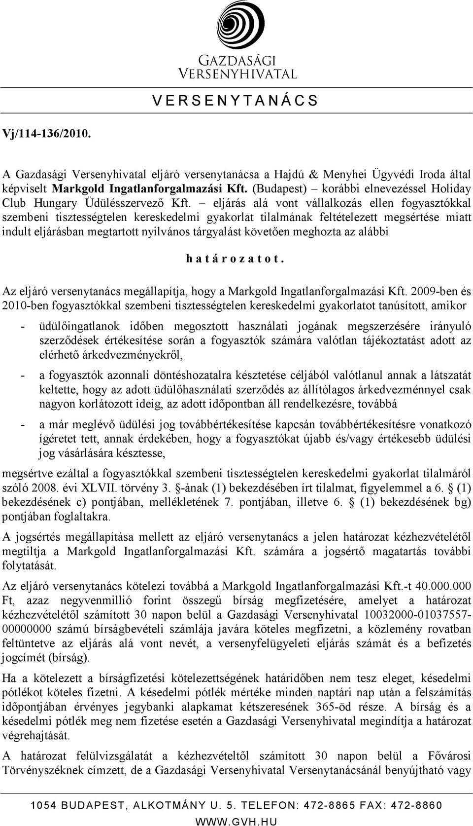 eljárás alá vont vállalkozás ellen fogyasztókkal szembeni tisztességtelen kereskedelmi gyakorlat tilalmának feltételezett megsértése miatt indult eljárásban megtartott nyilvános tárgyalást követıen