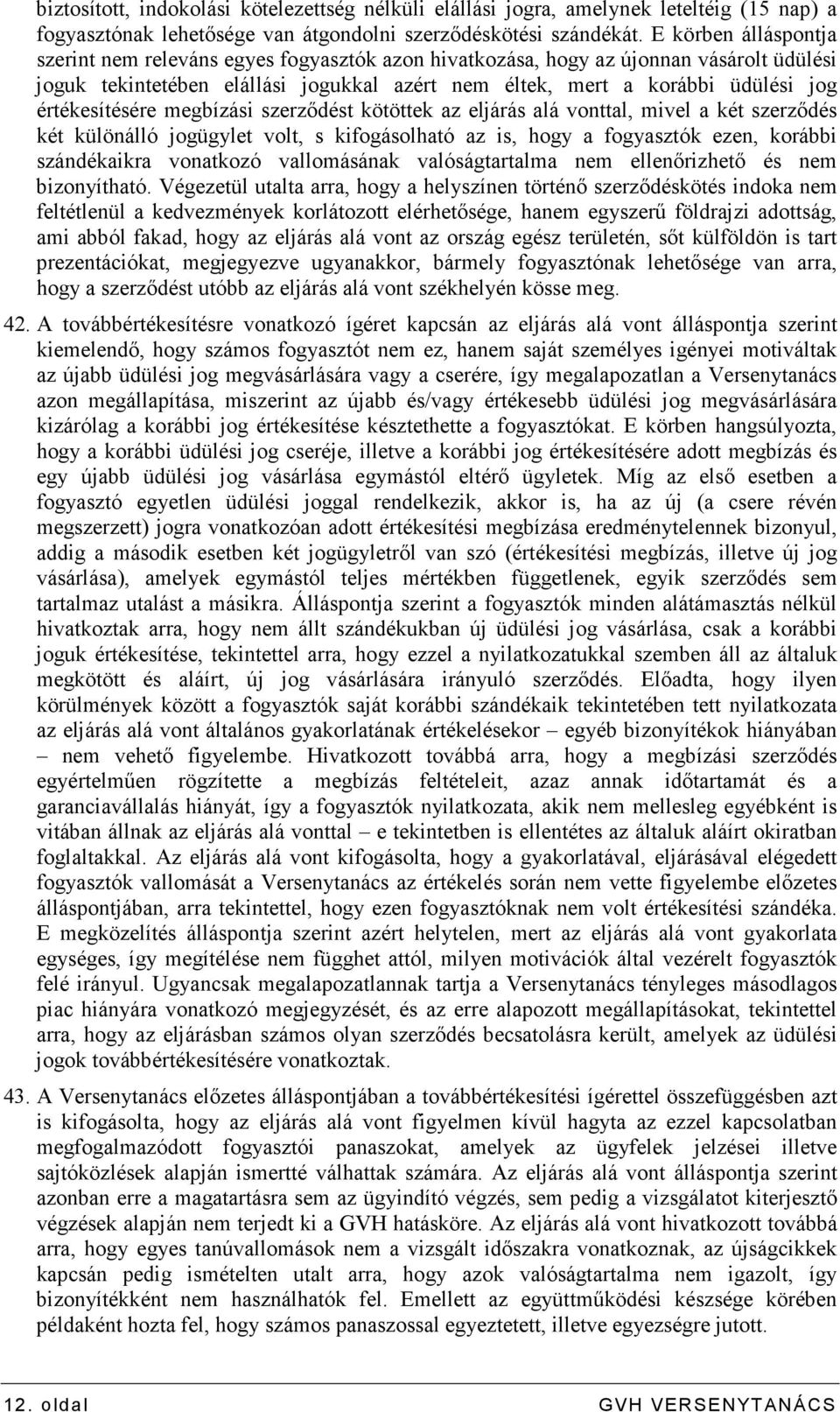 értékesítésére megbízási szerzıdést kötöttek az eljárás alá vonttal, mivel a két szerzıdés két különálló jogügylet volt, s kifogásolható az is, hogy a fogyasztók ezen, korábbi szándékaikra vonatkozó