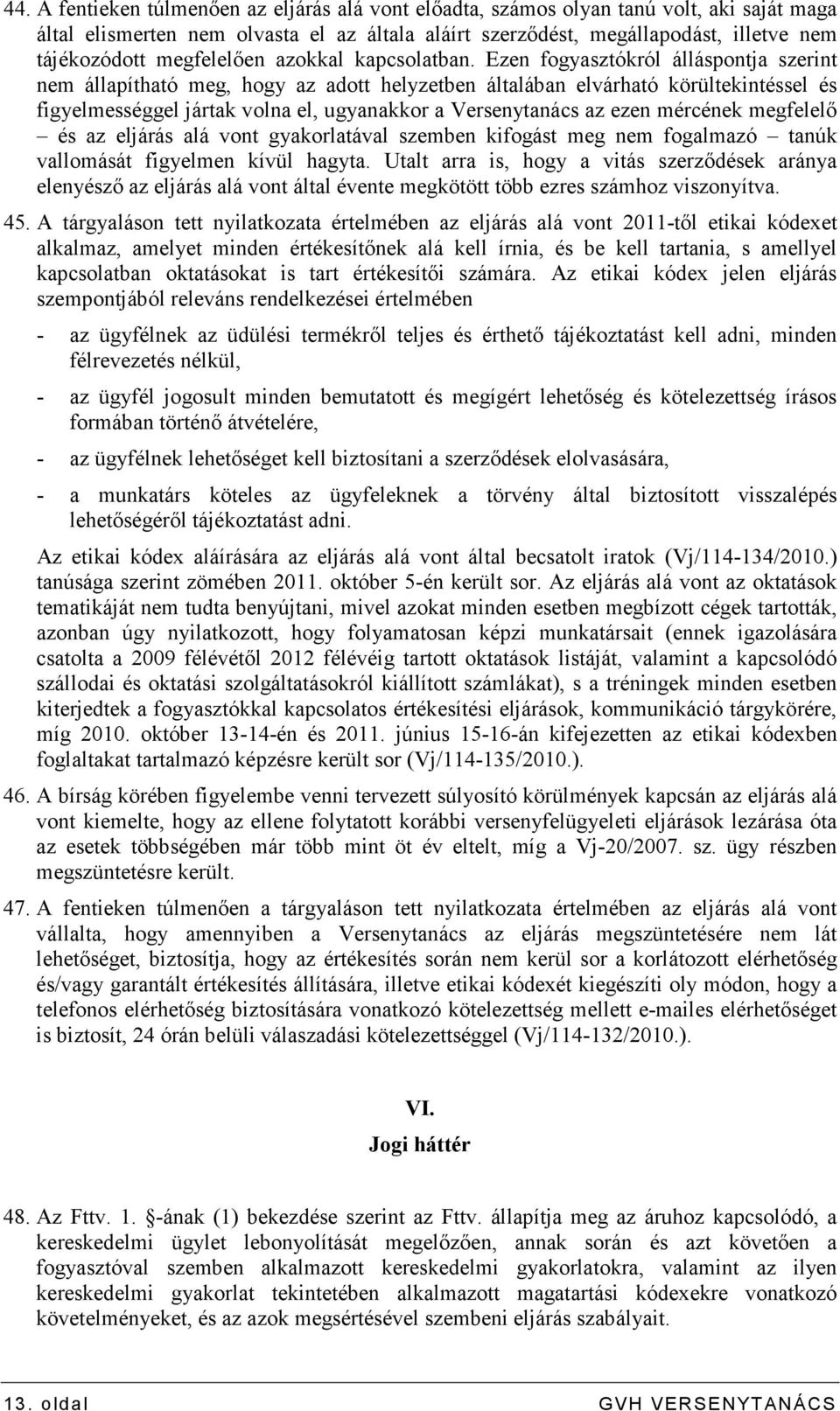 Ezen fogyasztókról álláspontja szerint nem állapítható meg, hogy az adott helyzetben általában elvárható körültekintéssel és figyelmességgel jártak volna el, ugyanakkor a Versenytanács az ezen