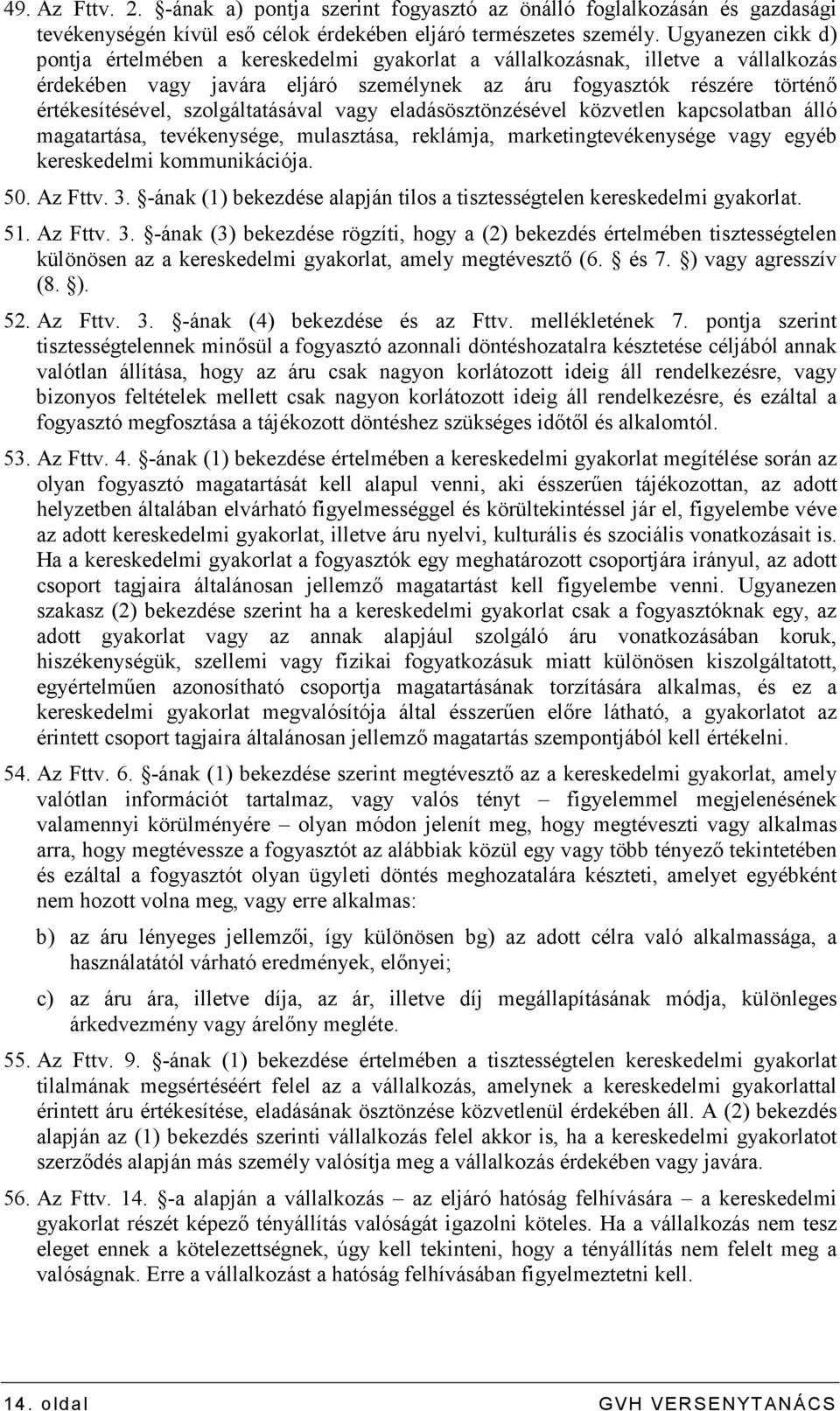 szolgáltatásával vagy eladásösztönzésével közvetlen kapcsolatban álló magatartása, tevékenysége, mulasztása, reklámja, marketingtevékenysége vagy egyéb kereskedelmi kommunikációja. 50. Az Fttv. 3.