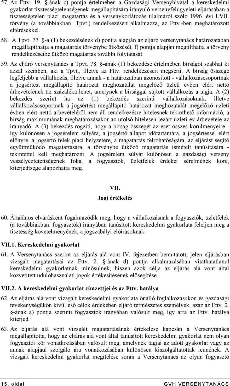 versenykorlátozás tilalmáról szóló 1996. évi LVII. törvény (a továbbiakban: Tpvt.) rendelkezéseit alkalmazza, az Fttv.-ben meghatározott eltérésekkel. 58. A Tpvt. 77.