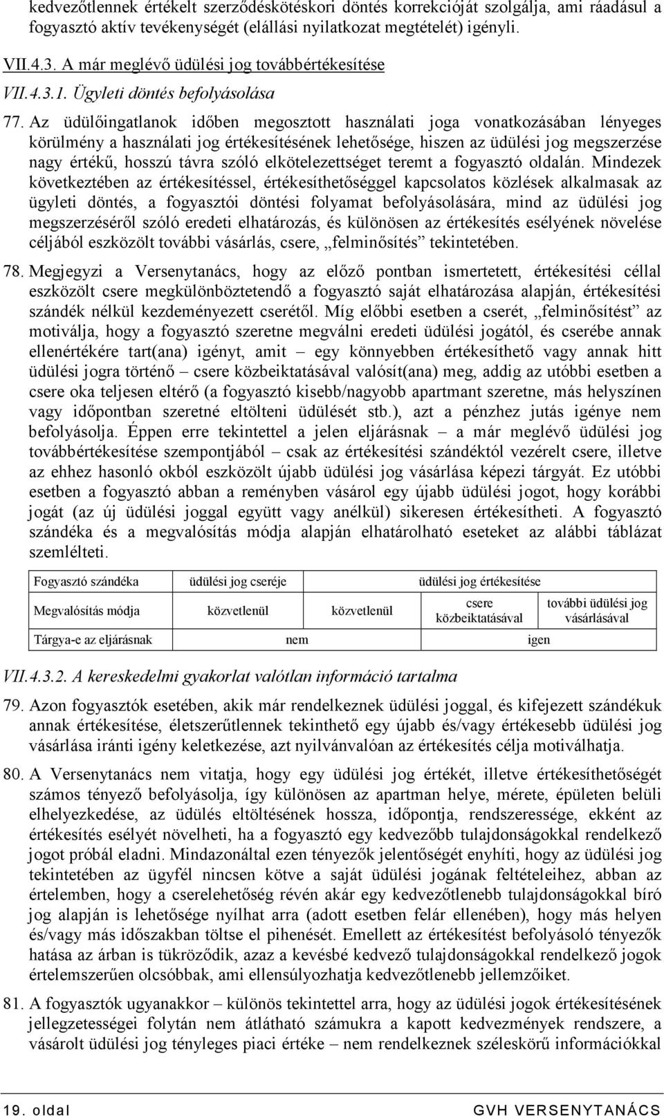 Az üdülıingatlanok idıben megosztott használati joga vonatkozásában lényeges körülmény a használati jog értékesítésének lehetısége, hiszen az üdülési jog megszerzése nagy értékő, hosszú távra szóló