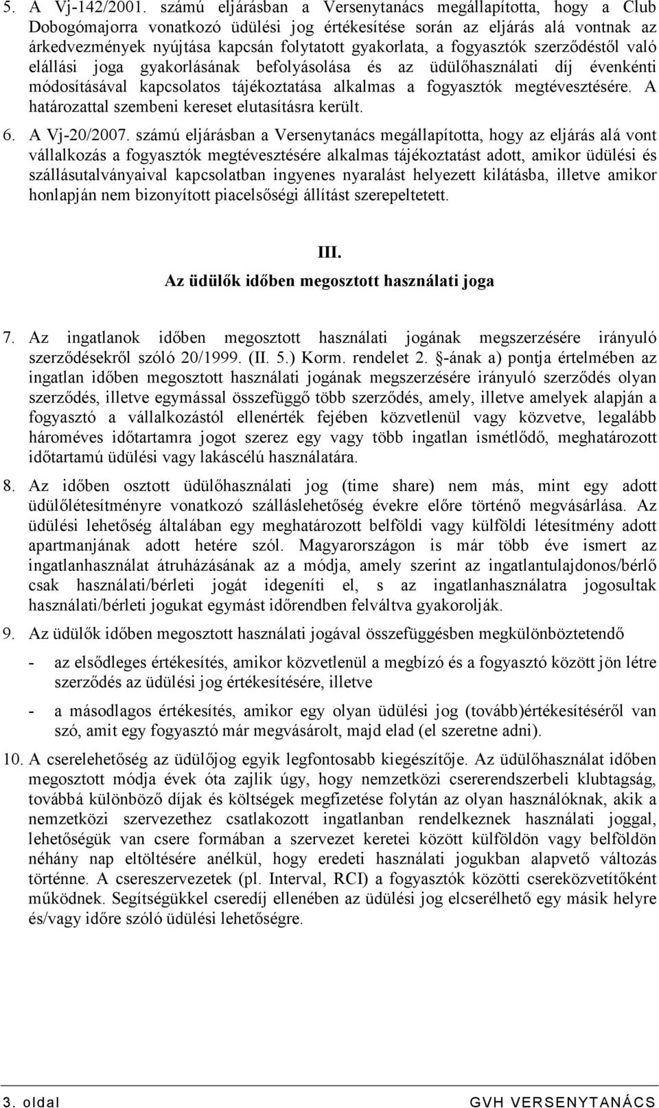 fogyasztók szerzıdéstıl való elállási joga gyakorlásának befolyásolása és az üdülıhasználati díj évenkénti módosításával kapcsolatos tájékoztatása alkalmas a fogyasztók megtévesztésére.