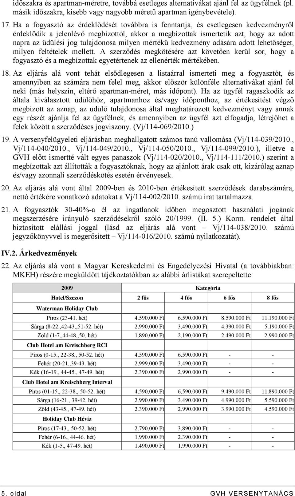 tulajdonosa milyen mértékő kedvezmény adására adott lehetıséget, milyen feltételek mellett.