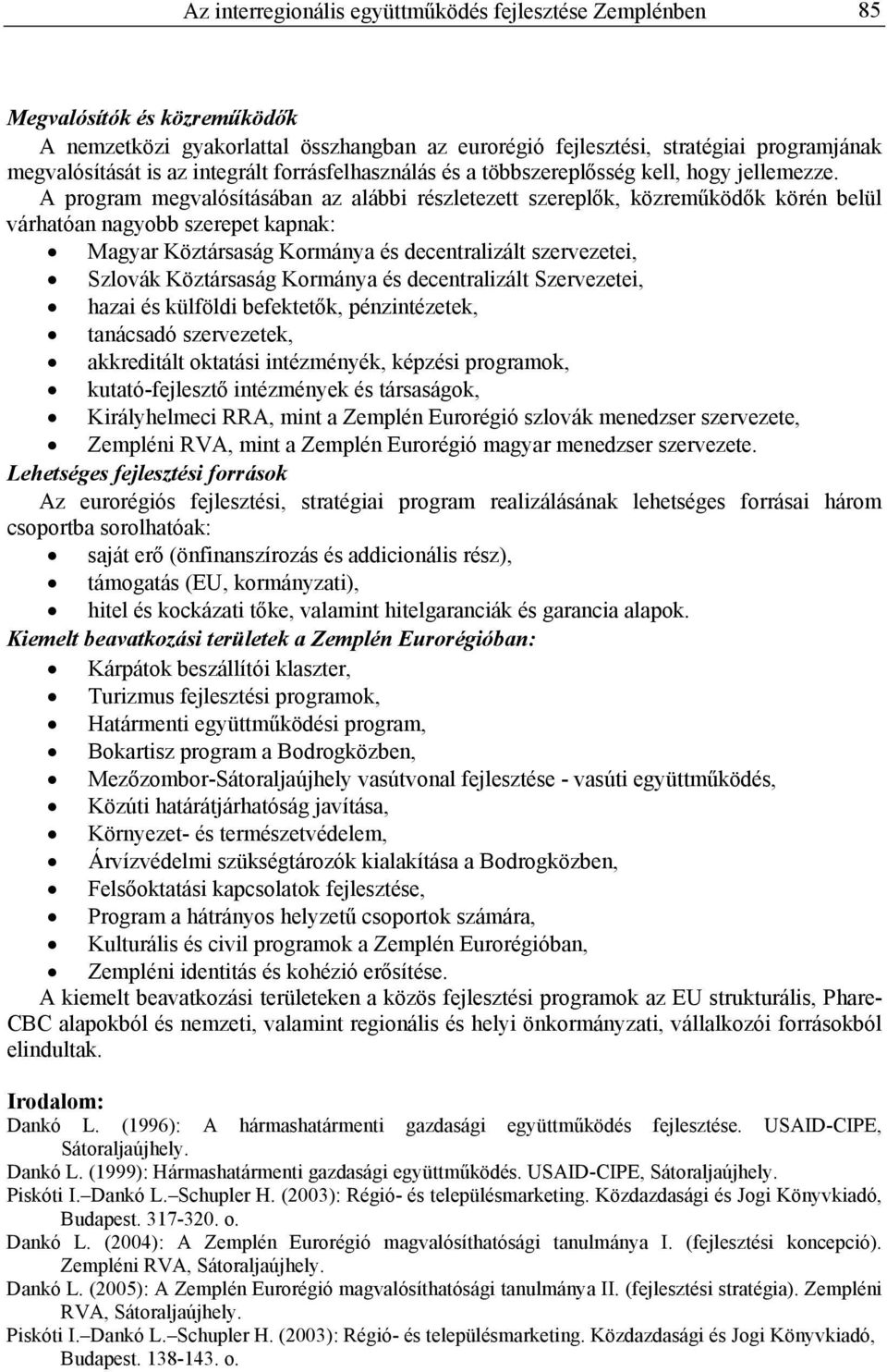 A program megvalósításában az alábbi részletezett szereplők, közreműködők körén belül várhatóan nagyobb szerepet kapnak: Magyar Köztársaság Kormánya és decentralizált szervezetei, Szlovák Köztársaság