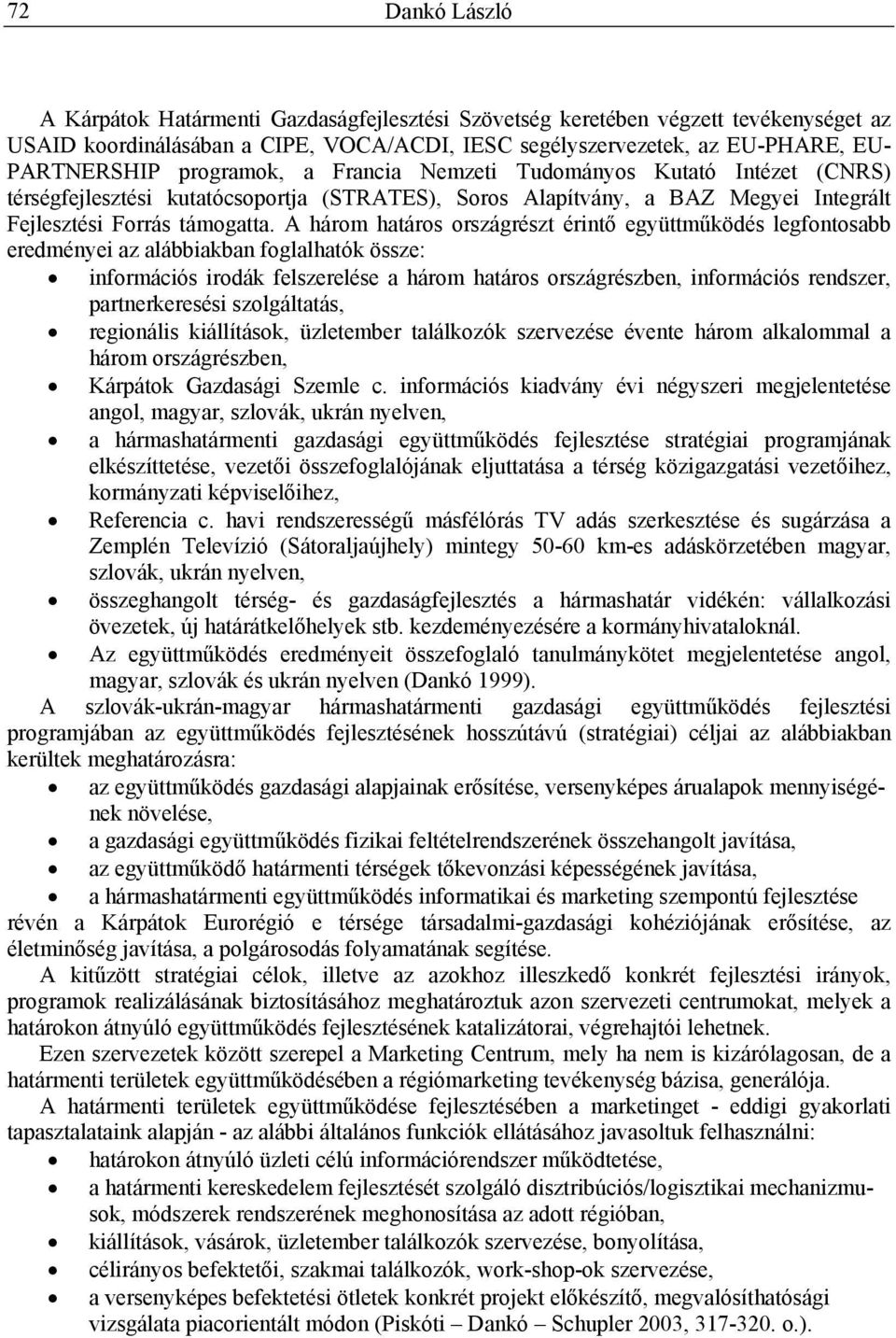 A három határos országrészt érintő együttműködés legfontosabb eredményei az alábbiakban foglalhatók össze: információs irodák felszerelése a három határos országrészben, információs rendszer,