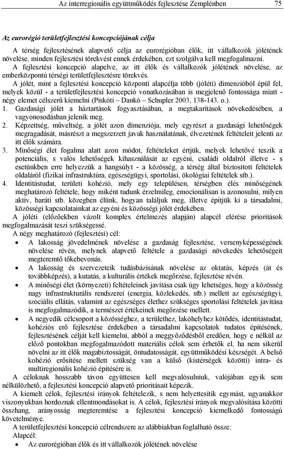 A fejlesztési koncepció alapelve, az itt élők és vállalkozók jólétének növelése, az emberközpontú térségi területfejlesztésre törekvés.