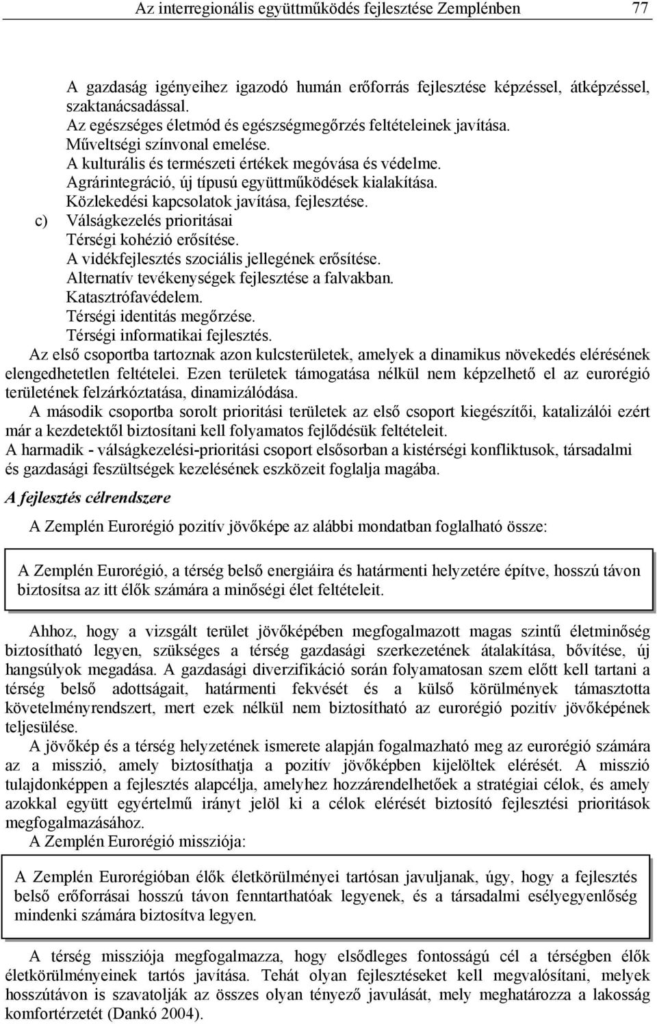 Agrárintegráció, új típusú együttműködések kialakítása. Közlekedési kapcsolatok javítása, fejlesztése. c) Válságkezelés prioritásai Térségi kohézió erősítése.